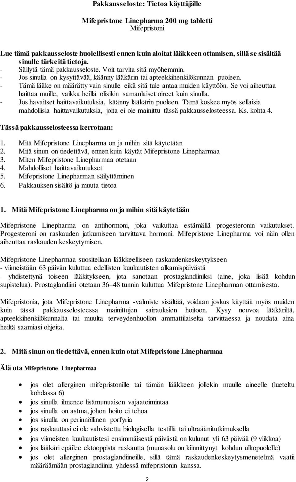 - Tämä lääke on määrätty vain sinulle eikä sitä tule antaa muiden käyttöön. Se voi aiheuttaa haittaa muille, vaikka heillä olisikin samanlaiset oireet kuin sinulla.