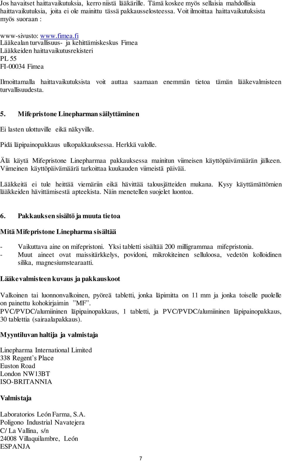 fi Lääkealan turvallisuus- ja kehittämiskeskus Fimea Lääkkeiden haittavaikutusrekisteri PL 55 FI-00034 Fimea Ilmoittamalla haittavaikutuksista voit auttaa saamaan enemmän tietoa tämän lääkevalmisteen