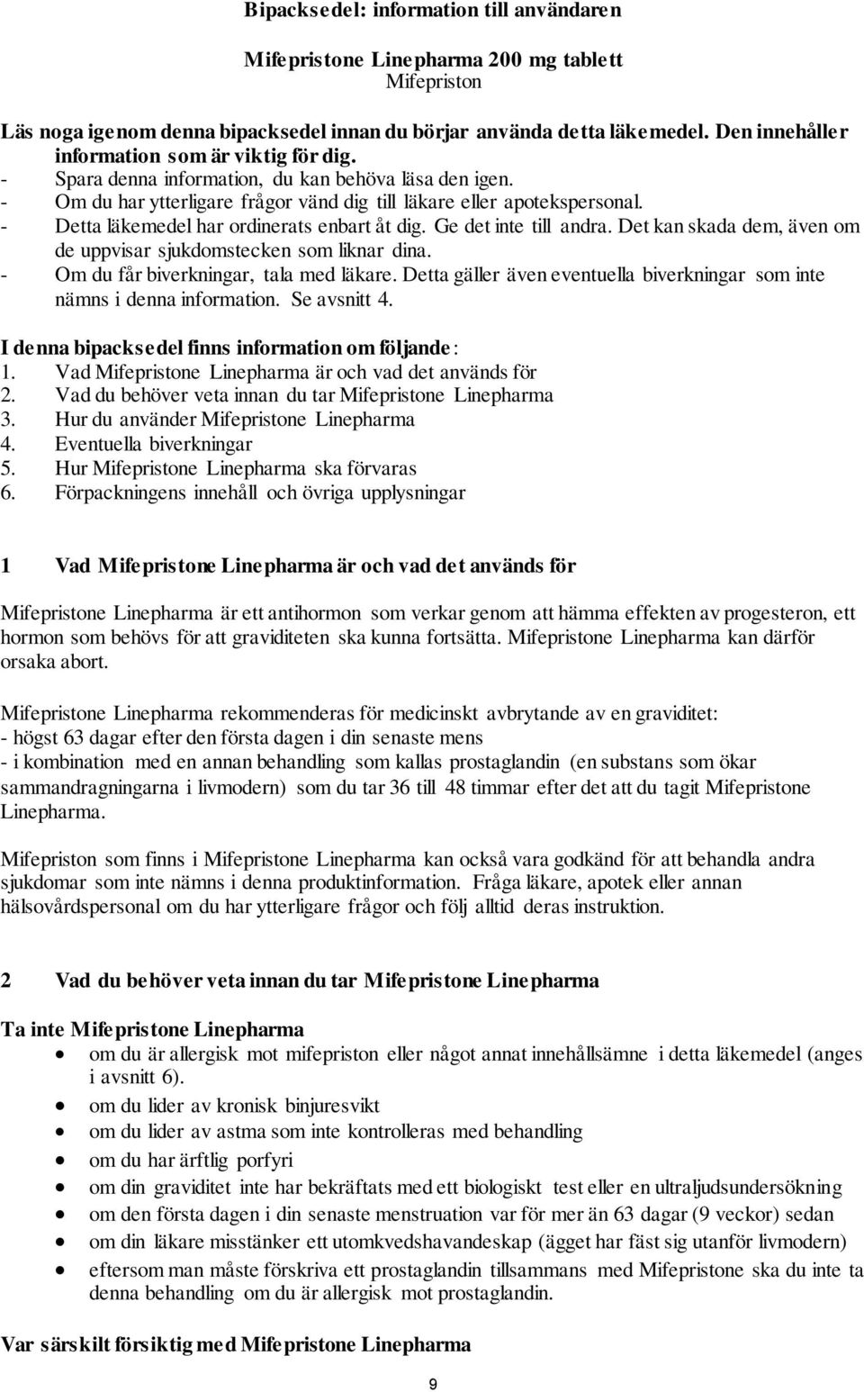 - Detta läkemedel har ordinerats enbart åt dig. Ge det inte till andra. Det kan skada dem, även om de uppvisar sjukdomstecken som liknar dina. - Om du får biverkningar, tala med läkare.