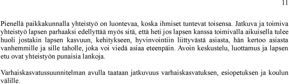 jostakin lapsen kasvuun, kehitykseen, hyvinvointiin liittyvästä asiasta, hän kertoo asiasta vanhemmille ja sille taholle, joka voi viedä