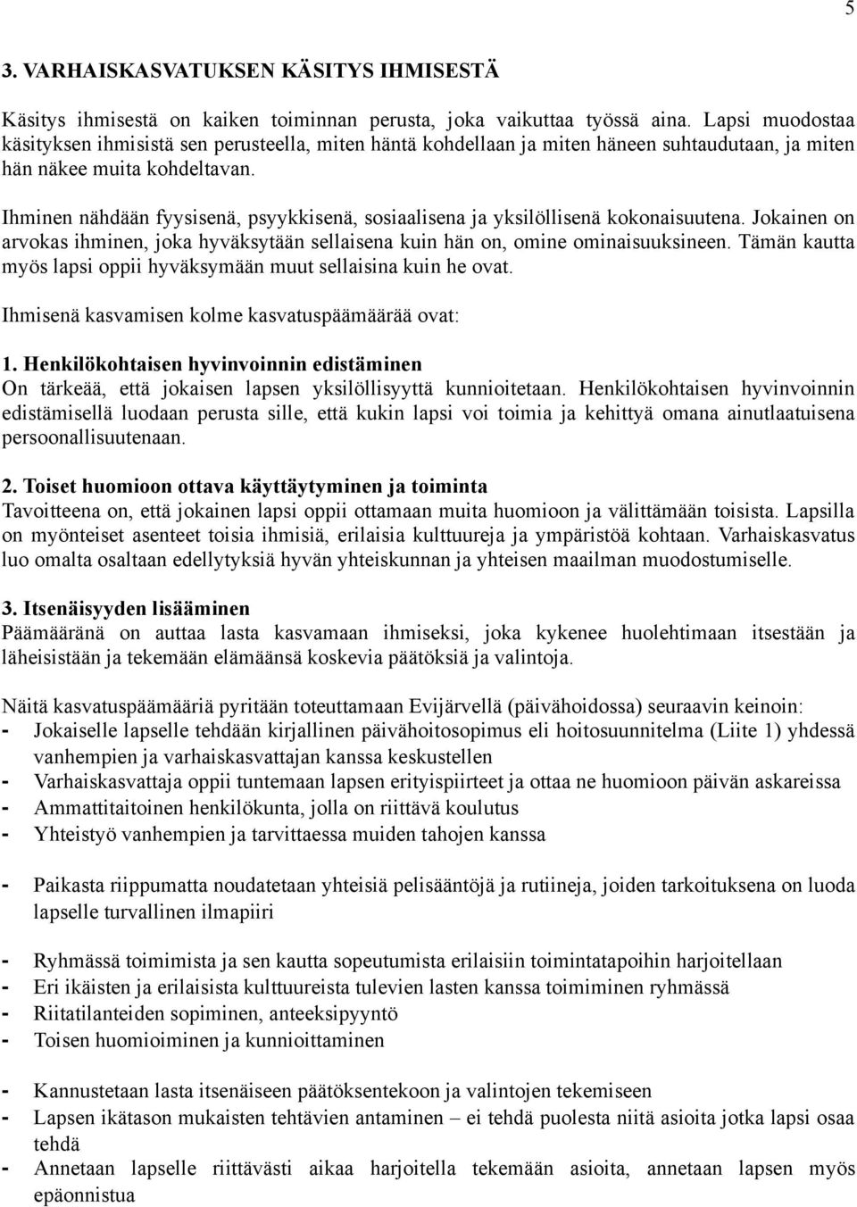 Ihminen nähdään fyysisenä, psyykkisenä, sosiaalisena ja yksilöllisenä kokonaisuutena. Jokainen on arvokas ihminen, joka hyväksytään sellaisena kuin hän on, omine ominaisuuksineen.