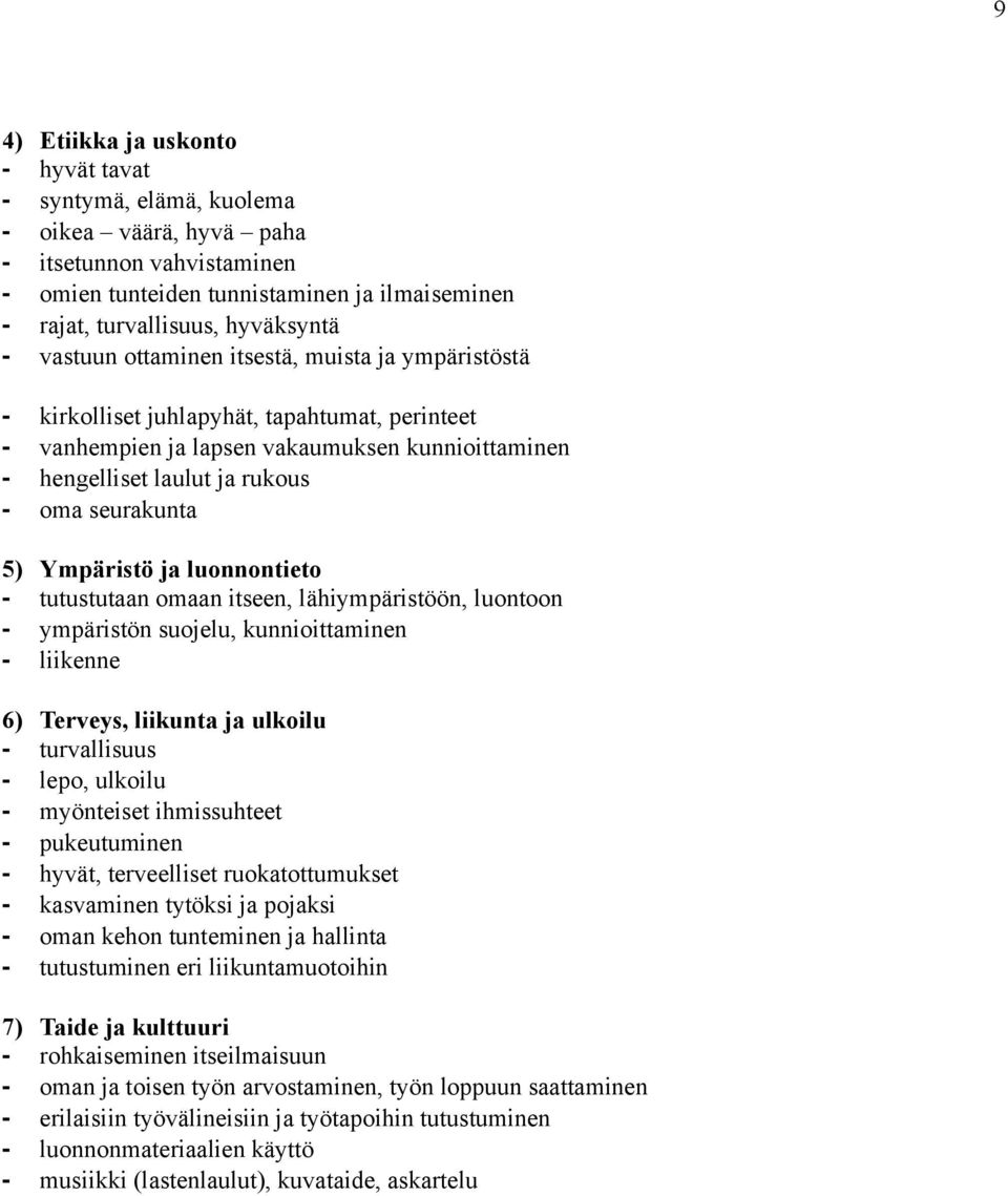 Ympäristö ja luonnontieto - tutustutaan omaan itseen, lähiympäristöön, luontoon - ympäristön suojelu, kunnioittaminen - liikenne 6) Terveys, liikunta ja ulkoilu - turvallisuus - lepo, ulkoilu -