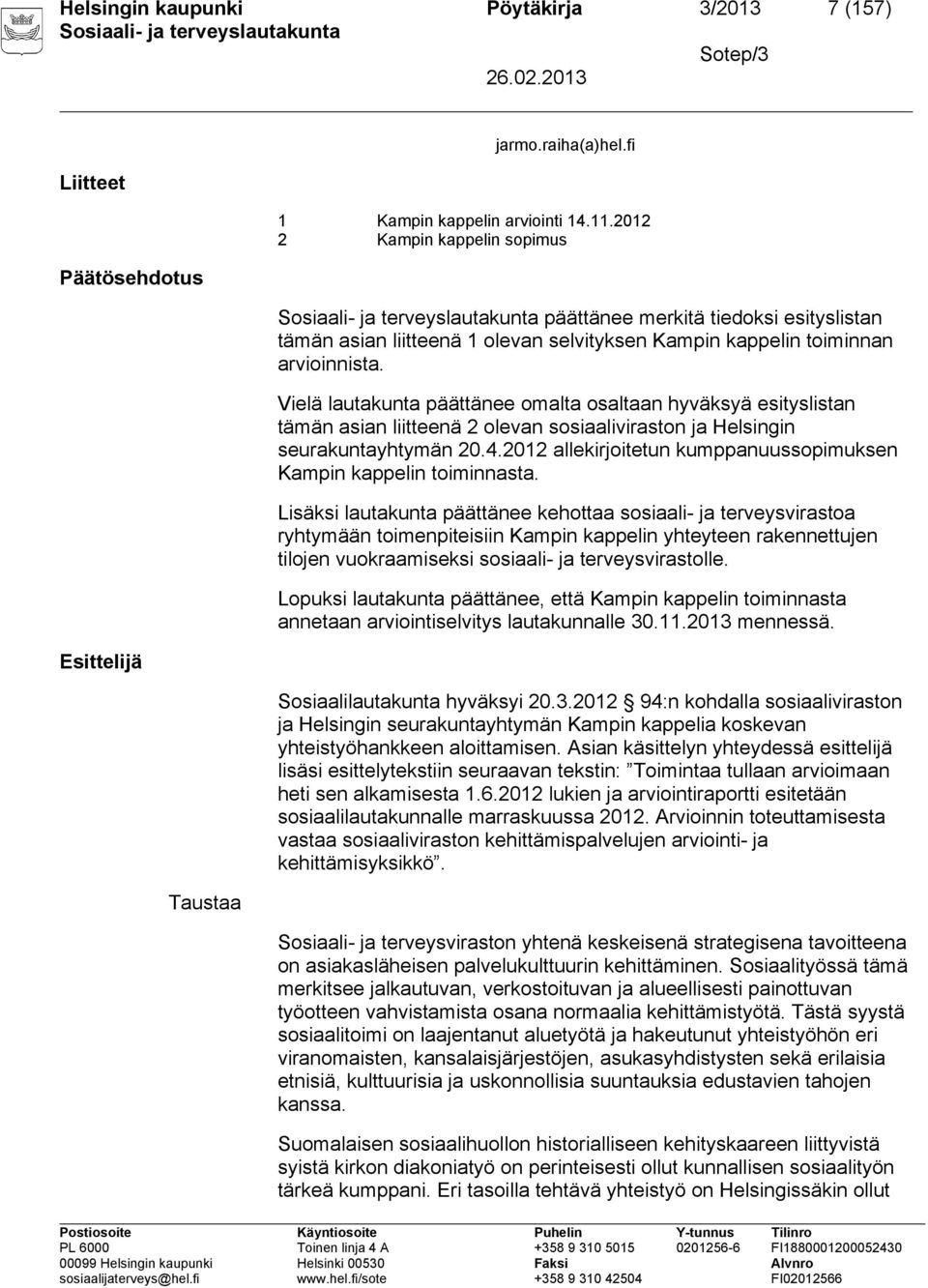 Vielä lautakunta päättänee omalta osaltaan hyväksyä esityslistan tämän asian liitteenä 2 olevan sosiaaliviraston ja Helsingin seurakuntayhtymän 20.4.