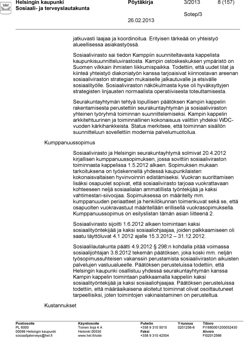 Todettiin, että uudet tilat ja kiinteä yhteistyö diakoniatyön kanssa tarjoaisivat kiinnostavan areenan sosiaaliviraston strategian mukaiselle jalkautuvalle ja etsivälle sosiaalityölle.