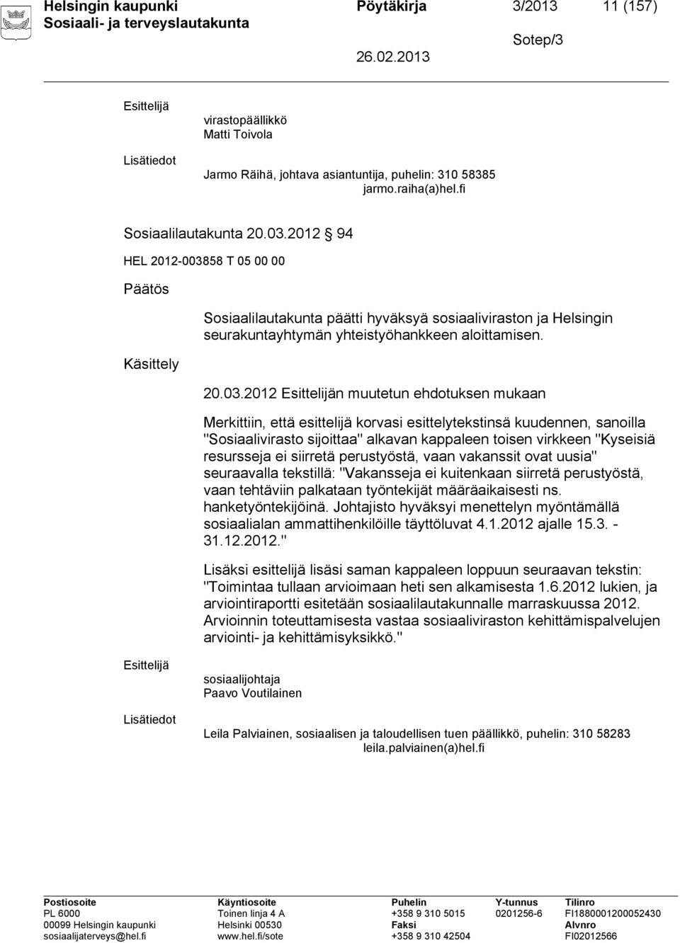 58 T 05 00 00 Päätös Käsittely Sosiaalilautakunta päätti hyväksyä sosiaaliviraston ja Helsingin seurakuntayhtymän yhteistyöhankkeen aloittamisen. 20.03.