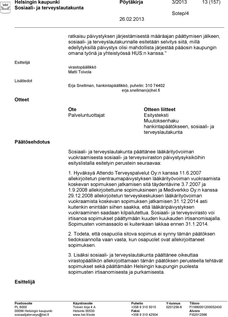 " Lisätiedot virastopäällikkö Matti Toivola Erja Snellman, hankintapäällikkö, puhelin: 310 74402 erja.snellman(a)hel.