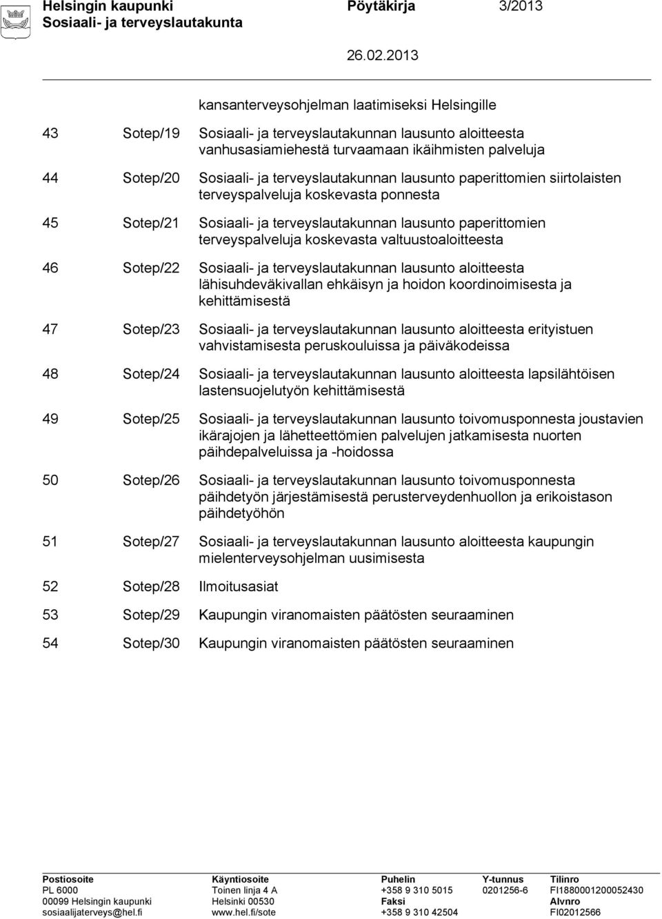 terveyspalveluja koskevasta valtuustoaloitteesta 46 Sotep/22 Sosiaali- ja terveyslautakunnan lausunto aloitteesta lähisuhdeväkivallan ehkäisyn ja hoidon koordinoimisesta ja kehittämisestä 47 Sotep/23