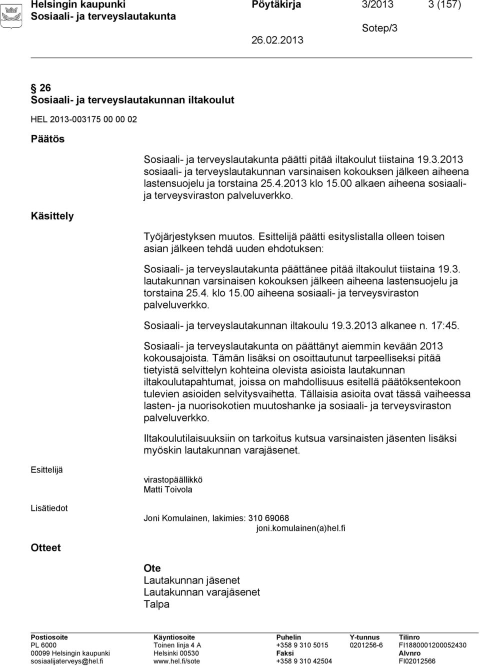 päätti esityslistalla olleen toisen asian jälkeen tehdä uuden ehdotuksen: päättänee pitää iltakoulut tiistaina 19.3. lautakunnan varsinaisen kokouksen jälkeen aiheena lastensuojelu ja torstaina 25.4.