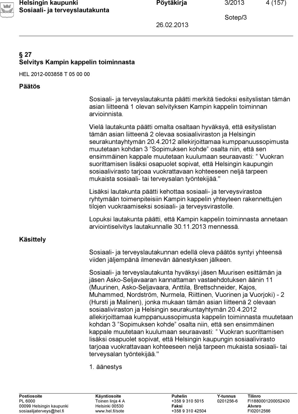 Vielä lautakunta päätti omalta osaltaan hyväksyä, että esityslistan tämän asian liitteenä 2 olevaa sosiaaliviraston ja Helsingin seurakuntayhtymän 20.4.