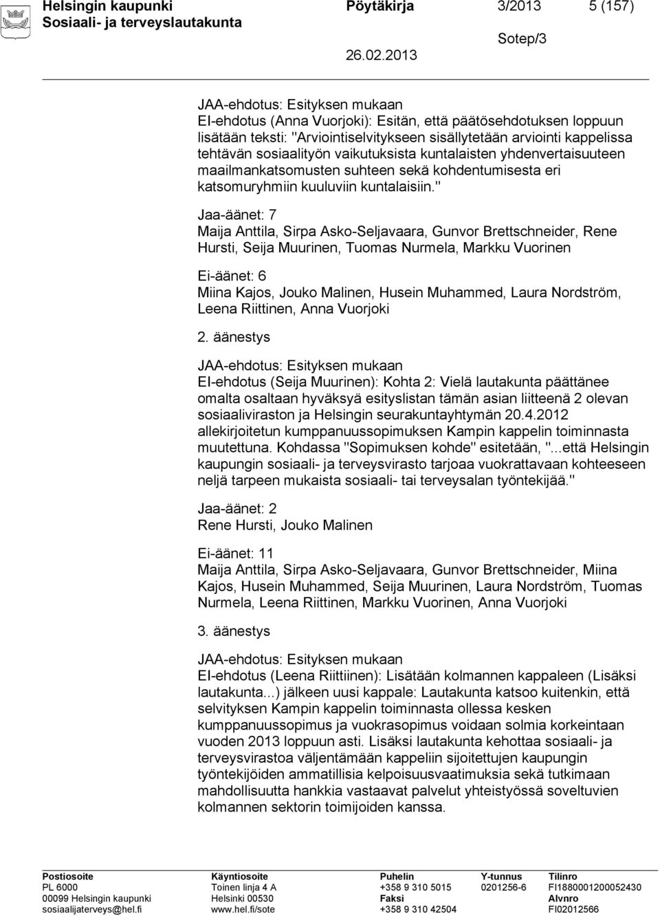 " Jaa-äänet: 7 Maija Anttila, Sirpa Asko-Seljavaara, Gunvor Brettschneider, Rene Hursti, Seija Muurinen, Tuomas Nurmela, Markku Vuorinen Ei-äänet: 6 Miina Kajos, Jouko Malinen, Husein Muhammed, Laura