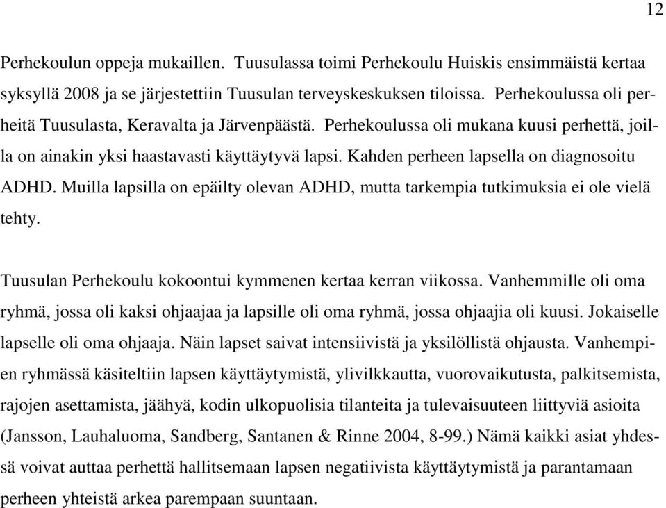 Kahden perheen lapsella on diagnosoitu ADHD. Muilla lapsilla on epäilty olevan ADHD, mutta tarkempia tutkimuksia ei ole vielä tehty. Tuusulan Perhekoulu kokoontui kymmenen kertaa kerran viikossa.