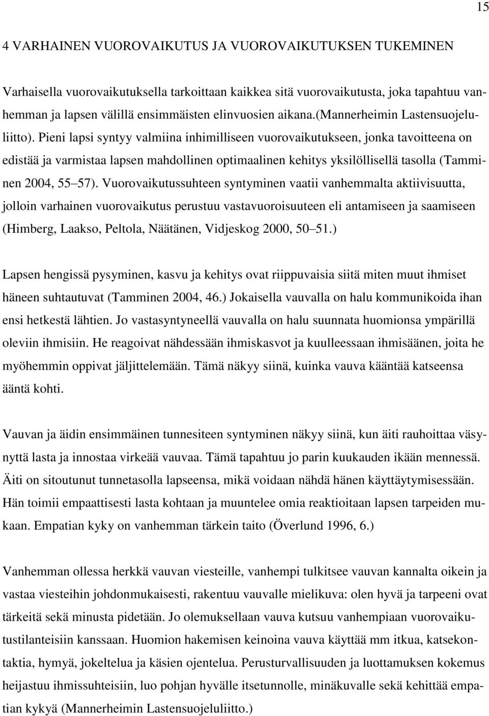 Pieni lapsi syntyy valmiina inhimilliseen vuorovaikutukseen, jonka tavoitteena on edistää ja varmistaa lapsen mahdollinen optimaalinen kehitys yksilöllisellä tasolla (Tamminen 2004, 55 57).