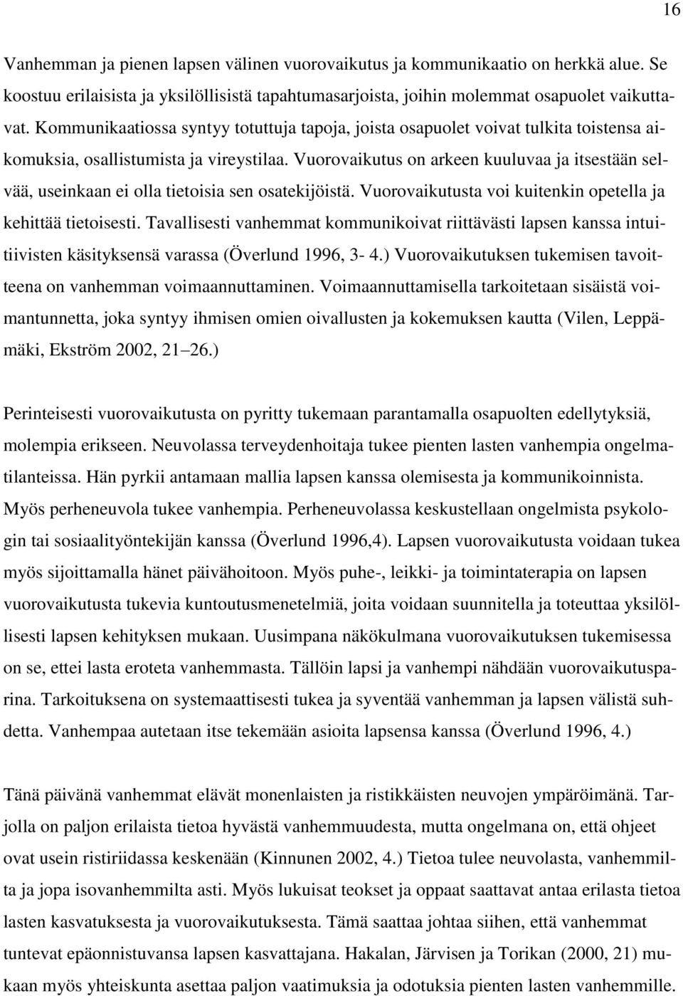 Vuorovaikutus on arkeen kuuluvaa ja itsestään selvää, useinkaan ei olla tietoisia sen osatekijöistä. Vuorovaikutusta voi kuitenkin opetella ja kehittää tietoisesti.