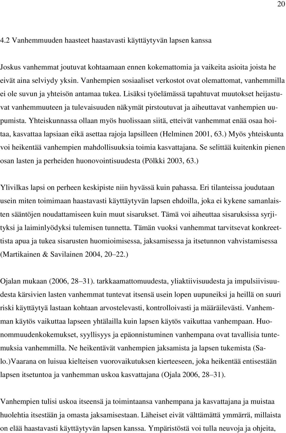 Lisäksi työelämässä tapahtuvat muutokset heijastuvat vanhemmuuteen ja tulevaisuuden näkymät pirstoutuvat ja aiheuttavat vanhempien uupumista.