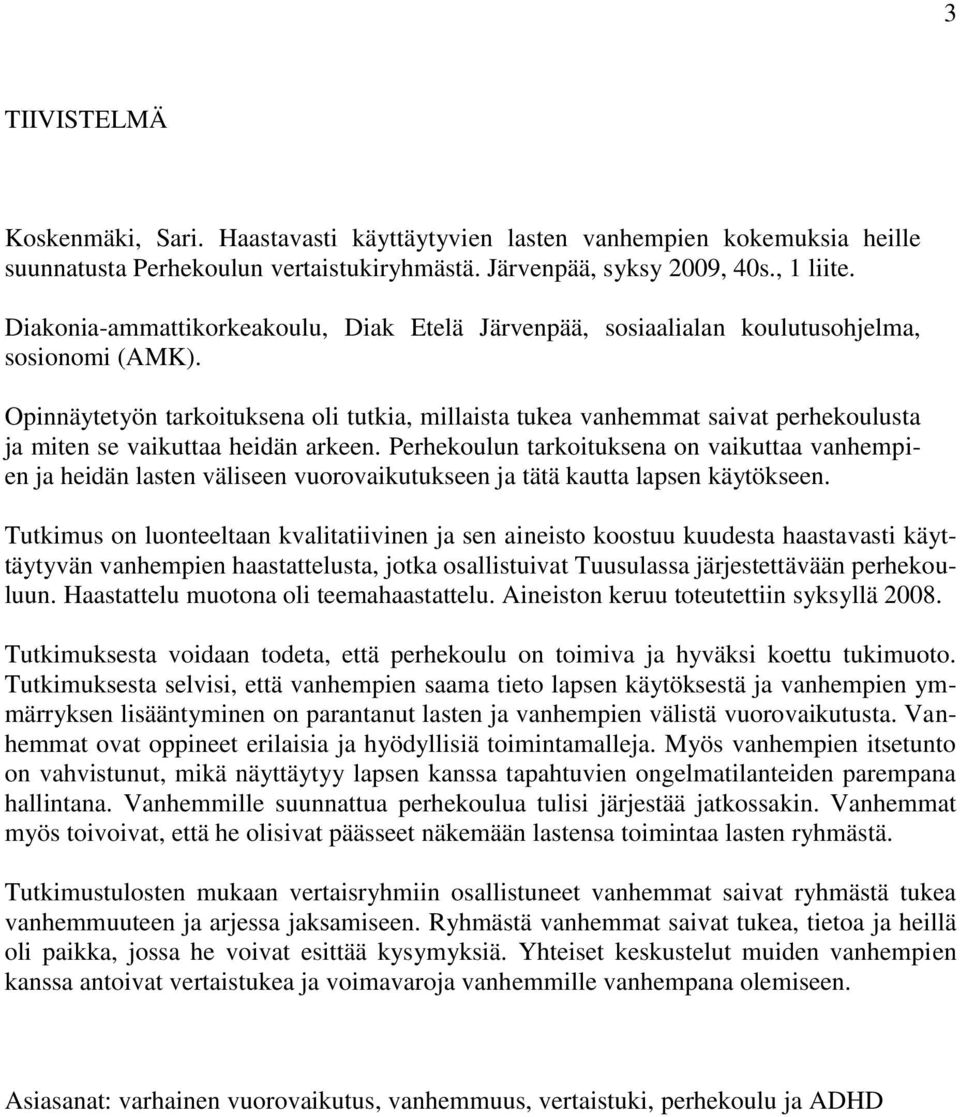 Opinnäytetyön tarkoituksena oli tutkia, millaista tukea vanhemmat saivat perhekoulusta ja miten se vaikuttaa heidän arkeen.