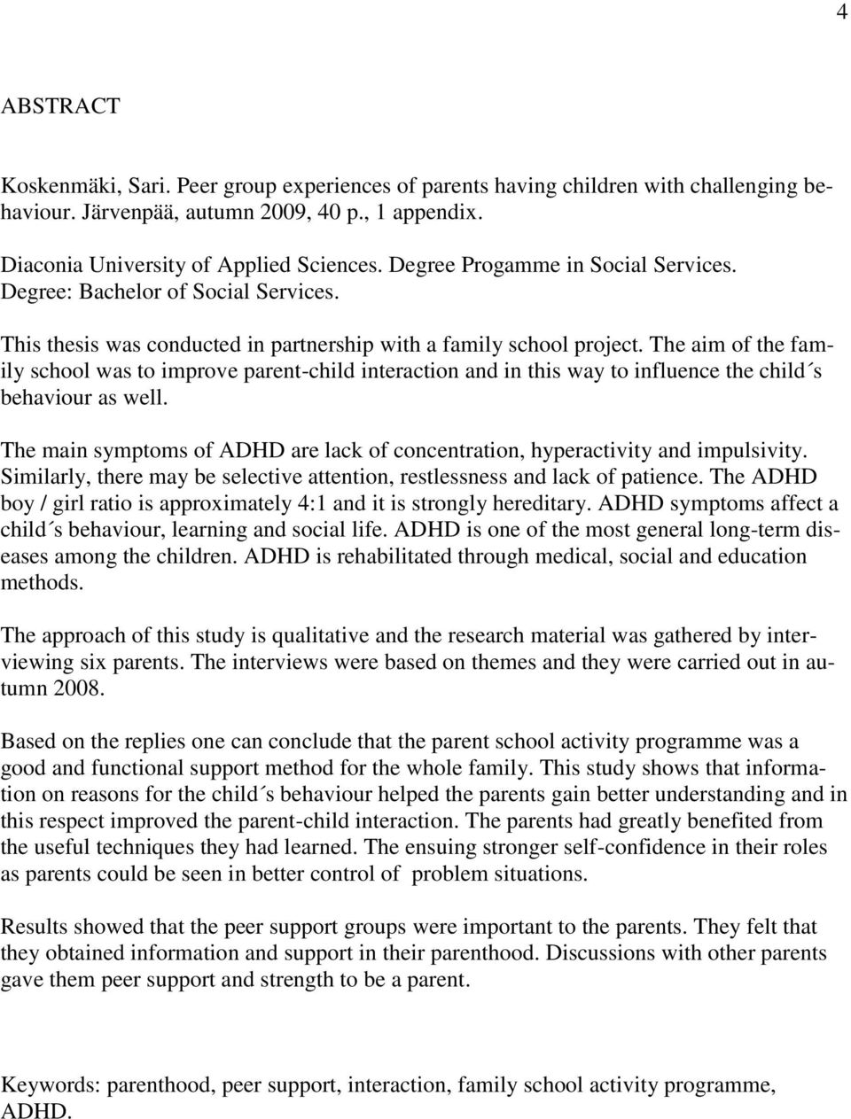 The aim of the family school was to improve parent-child interaction and in this way to influence the child s behaviour as well.