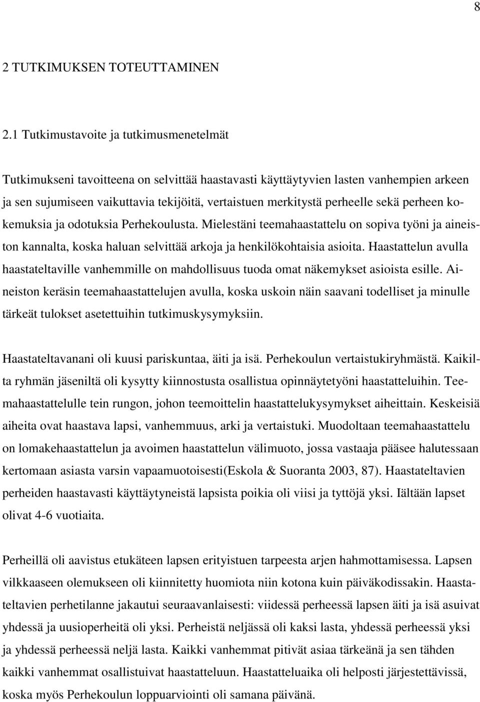 perheelle sekä perheen kokemuksia ja odotuksia Perhekoulusta. Mielestäni teemahaastattelu on sopiva työni ja aineiston kannalta, koska haluan selvittää arkoja ja henkilökohtaisia asioita.