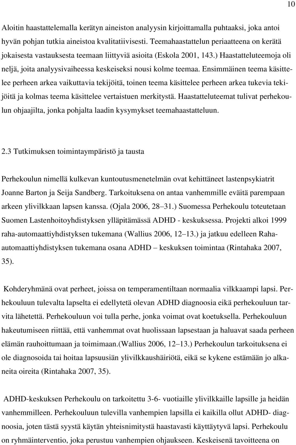 Ensimmäinen teema käsittelee perheen arkea vaikuttavia tekijöitä, toinen teema käsittelee perheen arkea tukevia tekijöitä ja kolmas teema käsittelee vertaistuen merkitystä.