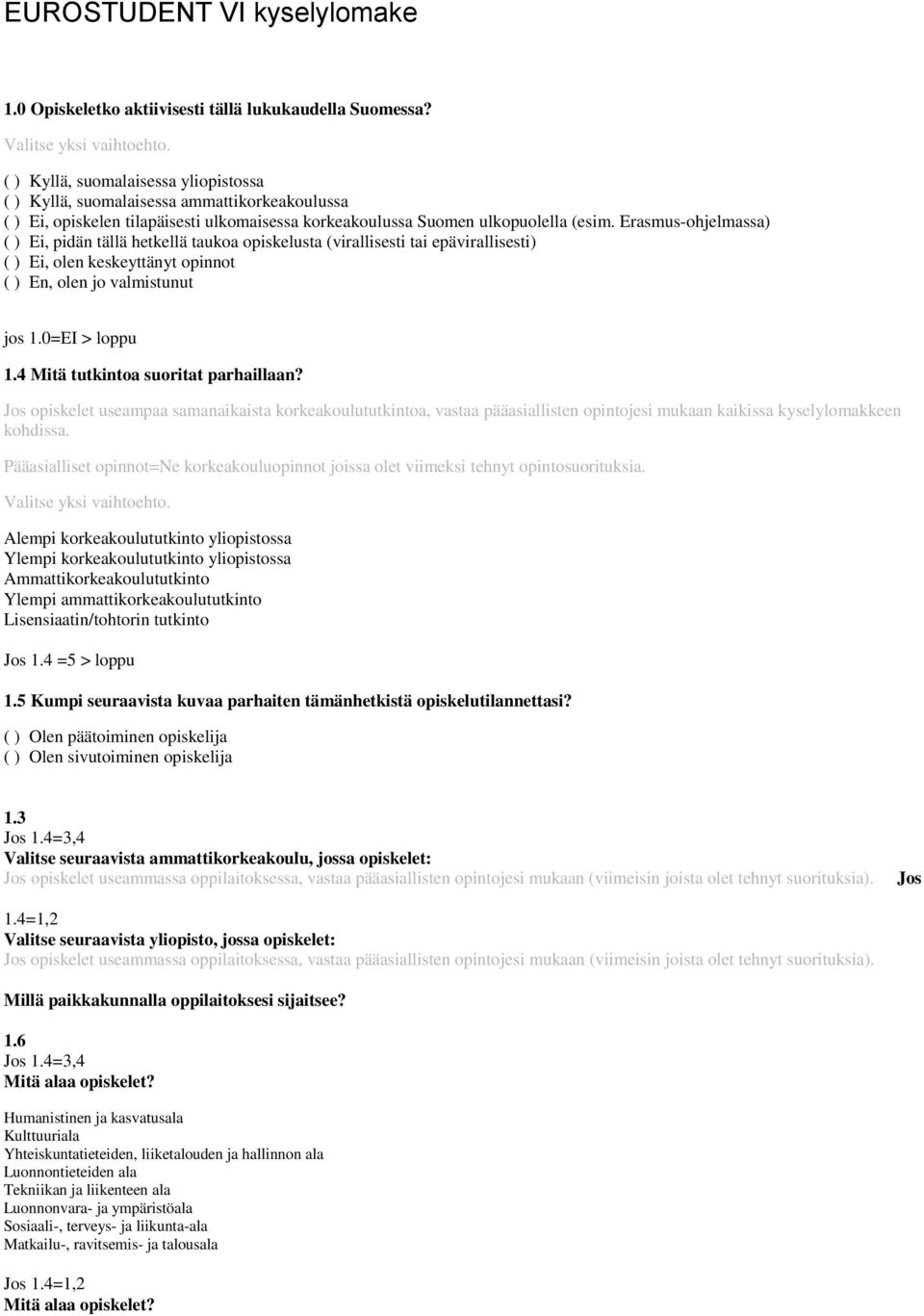 Erasmus-ohjelmassa) ( ) Ei, pidän tällä hetkellä taukoa opiskelusta (virallisesti tai epävirallisesti) ( ) Ei, olen keskeyttänyt opinnot ( ) En, olen jo valmistunut jos 1.0=EI > loppu 1.