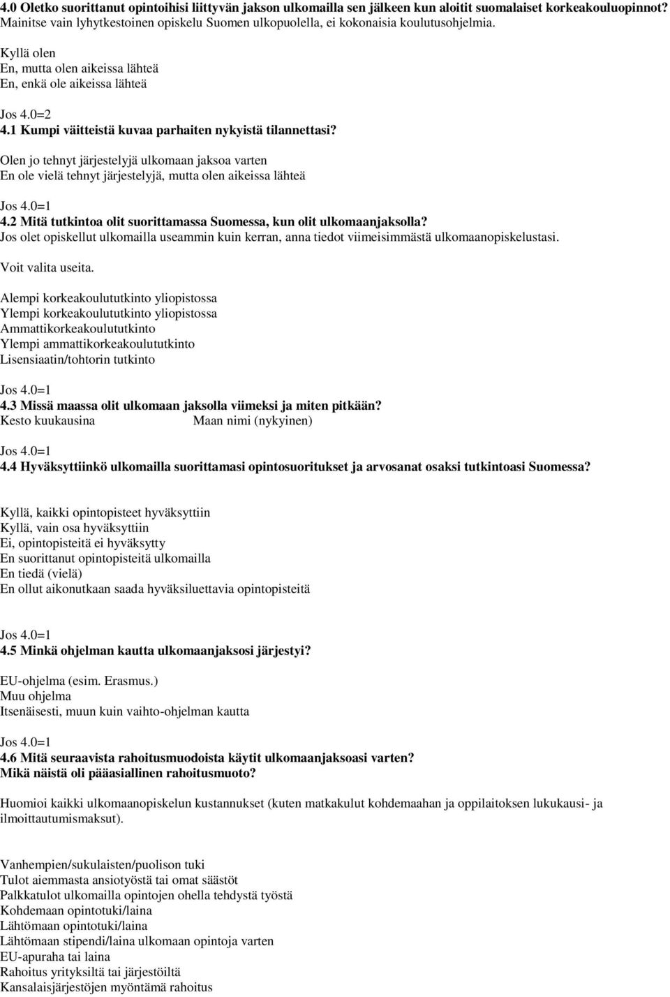 1 Kumpi väitteistä kuvaa parhaiten nykyistä tilannettasi? Olen jo tehnyt järjestelyjä ulkomaan jaksoa varten En ole vielä tehnyt järjestelyjä, mutta olen aikeissa lähteä Jos 4.0=1 4.