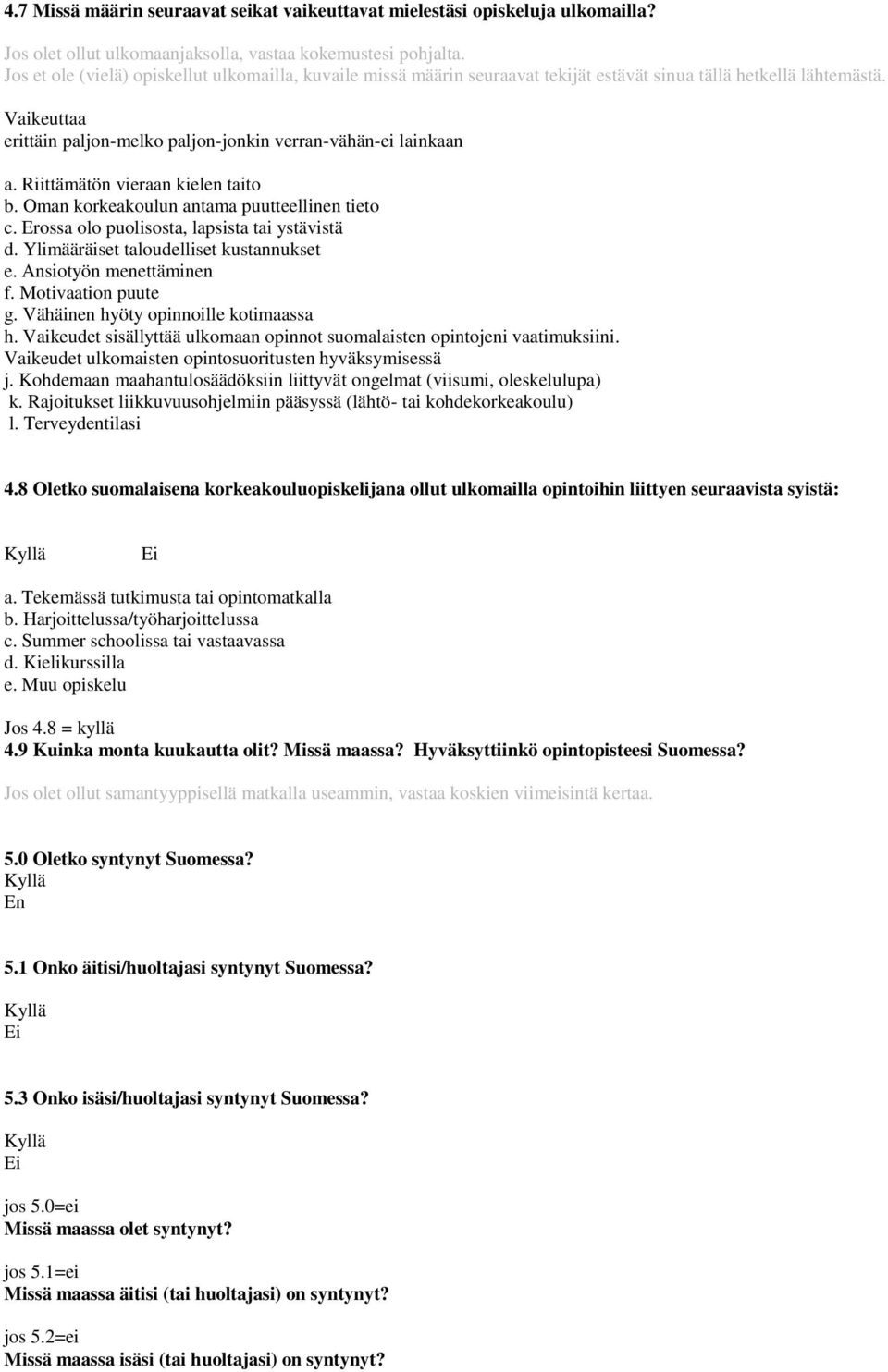 Riittämätön vieraan kielen taito b. Oman korkeakoulun antama puutteellinen tieto c. Erossa olo puolisosta, lapsista tai ystävistä d. Ylimääräiset taloudelliset kustannukset e.