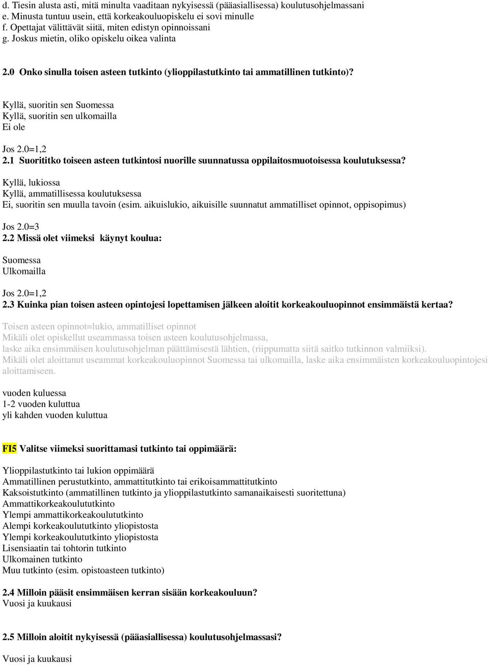 , suoritin sen Suomessa, suoritin sen ulkomailla Ei ole Jos 2.0=1,2 2.1 Suorititko toiseen asteen tutkintosi nuorille suunnatussa oppilaitosmuotoisessa koulutuksessa?