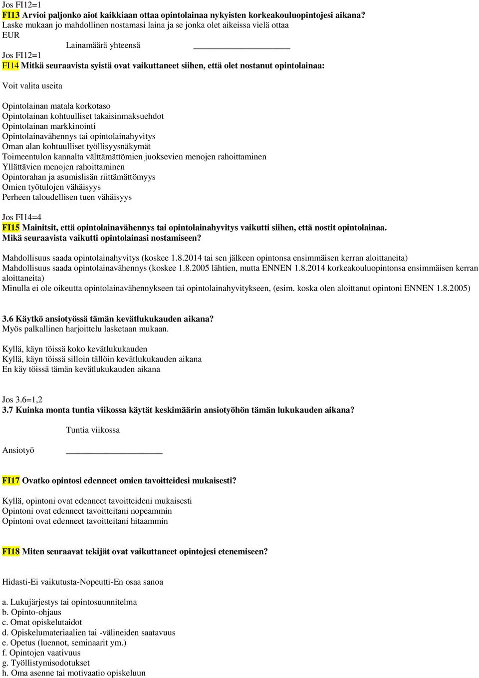 opintolainaa: Voit valita useita Opintolainan matala korkotaso Opintolainan kohtuulliset takaisinmaksuehdot Opintolainan markkinointi Opintolainavähennys tai opintolainahyvitys Oman alan kohtuulliset