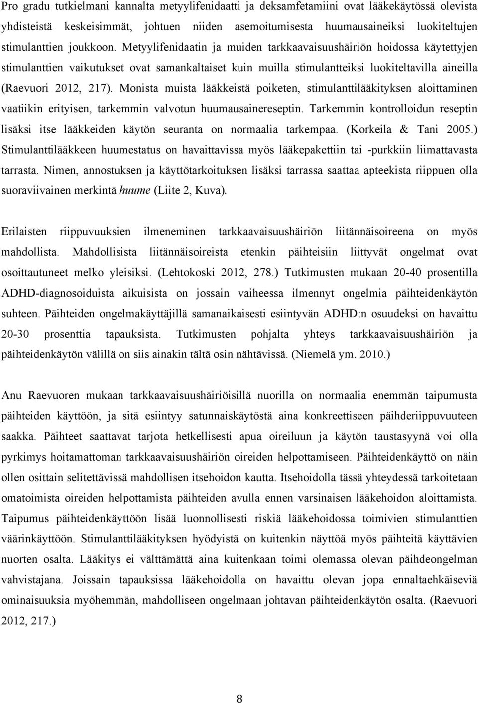 Metyylifenidaatin ja muiden tarkkaavaisuushäiriön hoidossa käytettyjen stimulanttien vaikutukset ovat samankaltaiset kuin muilla stimulantteiksi luokiteltavilla aineilla (Raevuori 2012, 217).