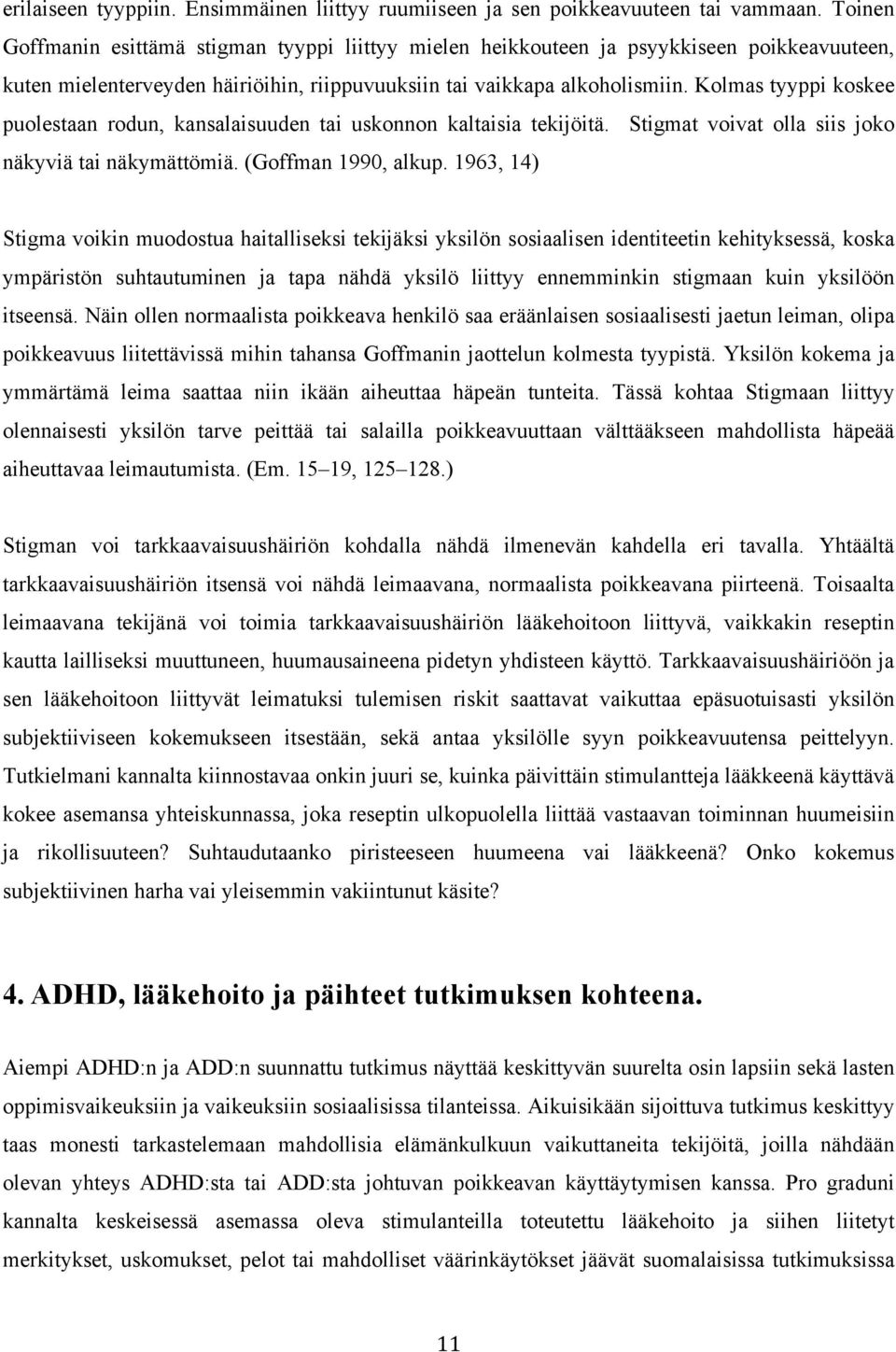 Kolmas tyyppi koskee puolestaan rodun, kansalaisuuden tai uskonnon kaltaisia tekijöitä. Stigmat voivat olla siis joko näkyviä tai näkymättömiä. (Goffman 1990, alkup.