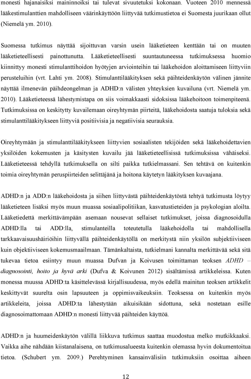 Suomessa tutkimus näyttää sijoittuvan varsin usein lääketieteen kenttään tai on muuten lääketieteellisesti painottunutta.