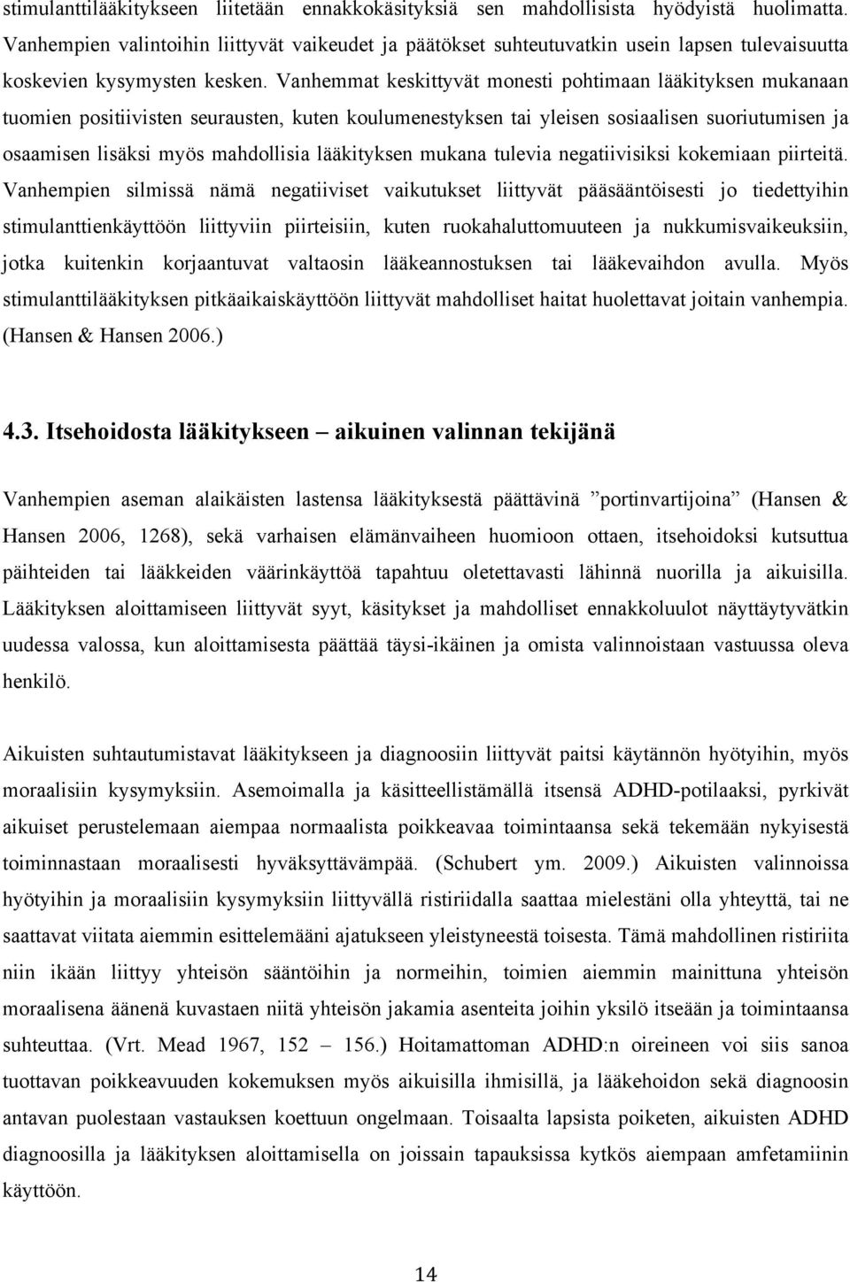 Vanhemmat keskittyvät monesti pohtimaan lääkityksen mukanaan tuomien positiivisten seurausten, kuten koulumenestyksen tai yleisen sosiaalisen suoriutumisen ja osaamisen lisäksi myös mahdollisia