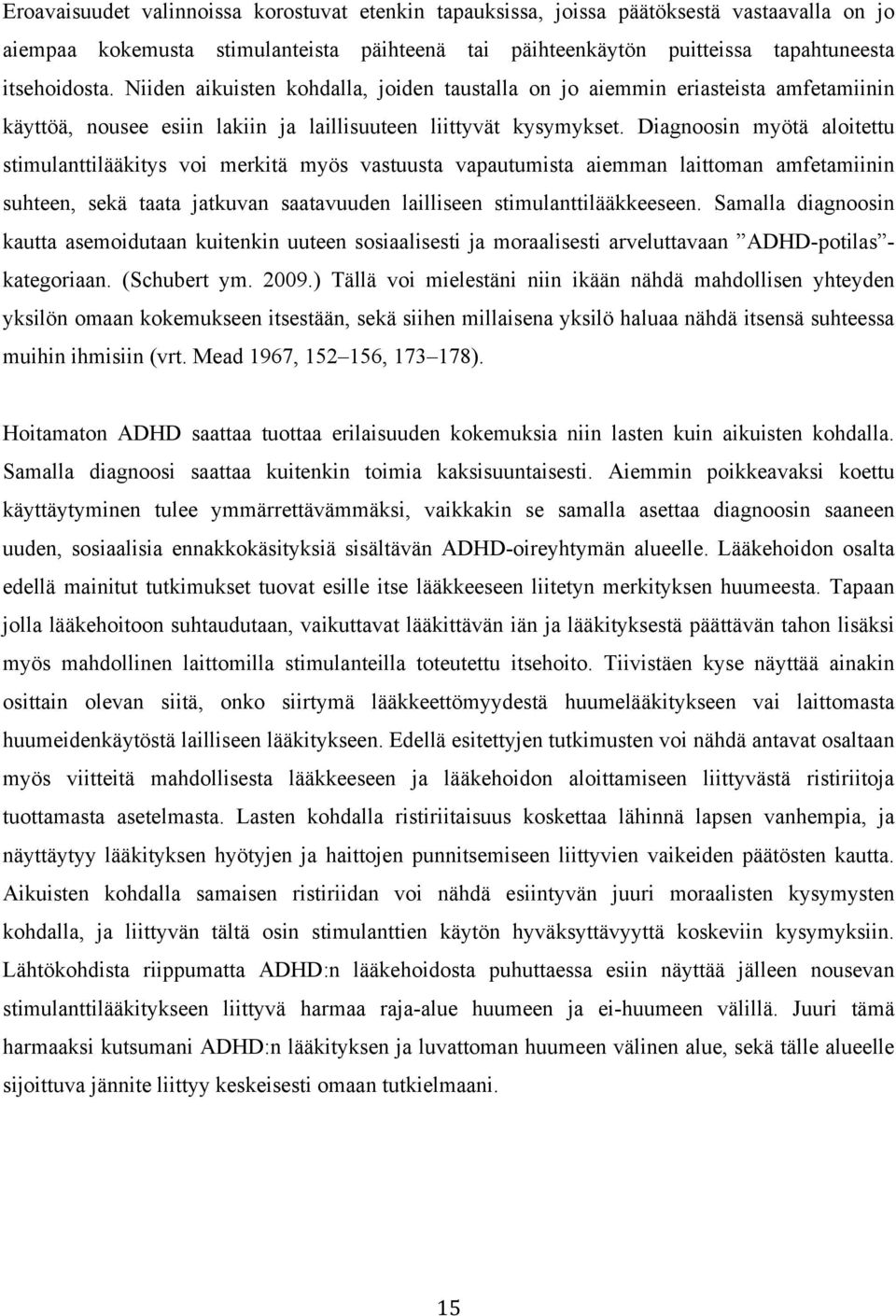 Diagnoosin myötä aloitettu stimulanttilääkitys voi merkitä myös vastuusta vapautumista aiemman laittoman amfetamiinin suhteen, sekä taata jatkuvan saatavuuden lailliseen stimulanttilääkkeeseen.