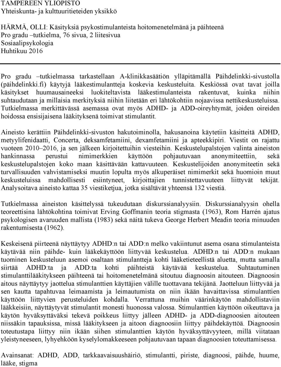 Keskiössä ovat tavat joilla käsitykset huumausaineeksi luokiteltavista lääkestimulanteista rakentuvat, kuinka niihin suhtaudutaan ja millaisia merkityksiä niihin liitetään eri lähtökohtiin nojaavissa