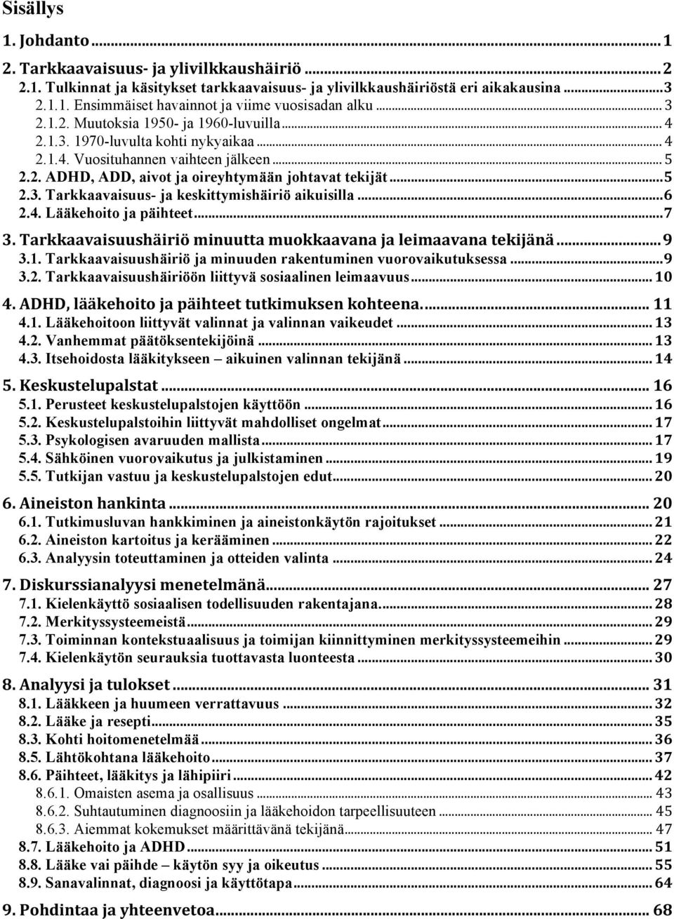 .. 6 2.4. Lääkehoito ja päihteet... 7 3. Tarkkaavaisuushäiriö minuutta muokkaavana ja leimaavana tekijänä... 9 3.1. Tarkkaavaisuushäiriö ja minuuden rakentuminen vuorovaikutuksessa... 9 3.2. Tarkkaavaisuushäiriöön liittyvä sosiaalinen leimaavuus.