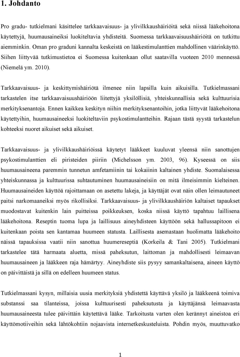 Siihen liittyvää tutkimustietoa ei Suomessa kuitenkaan ollut saatavilla vuoteen 2010 mennessä (Niemelä ym. 2010). Tarkkaavaisuus- ja keskittymishäiriötä ilmenee niin lapsilla kuin aikuisilla.