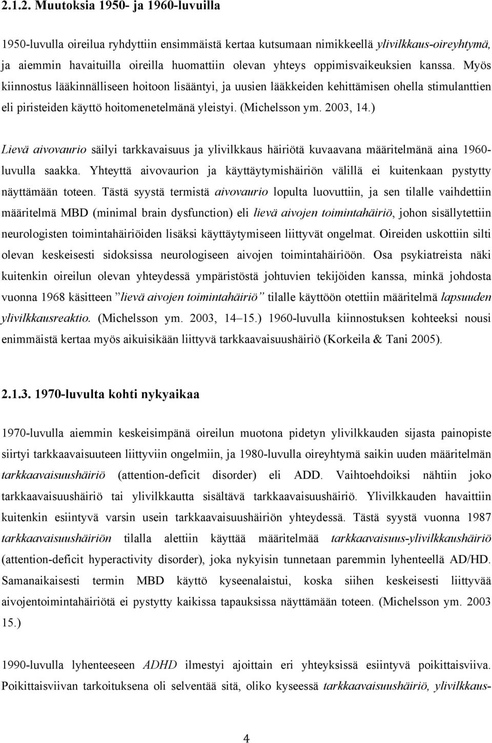 2003, 14.) Lievä aivovaurio säilyi tarkkavaisuus ja ylivilkkaus häiriötä kuvaavana määritelmänä aina 1960- luvulla saakka.