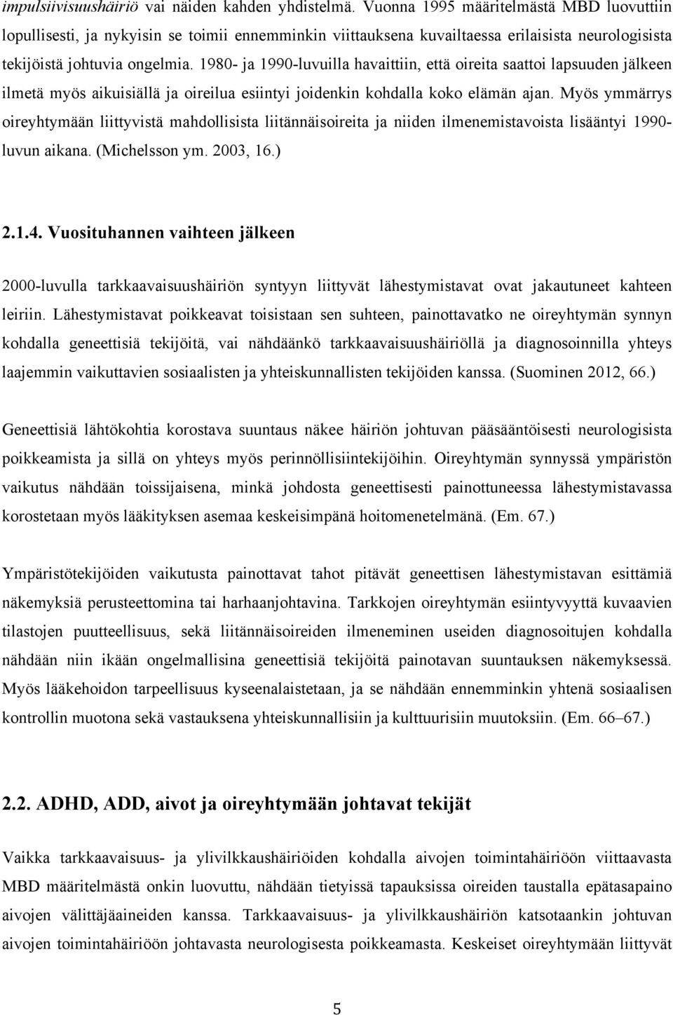 1980- ja 1990-luvuilla havaittiin, että oireita saattoi lapsuuden jälkeen ilmetä myös aikuisiällä ja oireilua esiintyi joidenkin kohdalla koko elämän ajan.