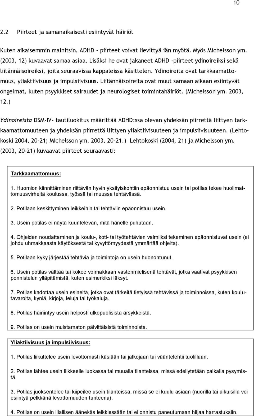 Liitännäisoireita ovat muut samaan aikaan esiintyvät ongelmat, kuten psyykkiset sairaudet ja neurologiset toimintahäiriöt. (Michelsson ym. 2003, 12.