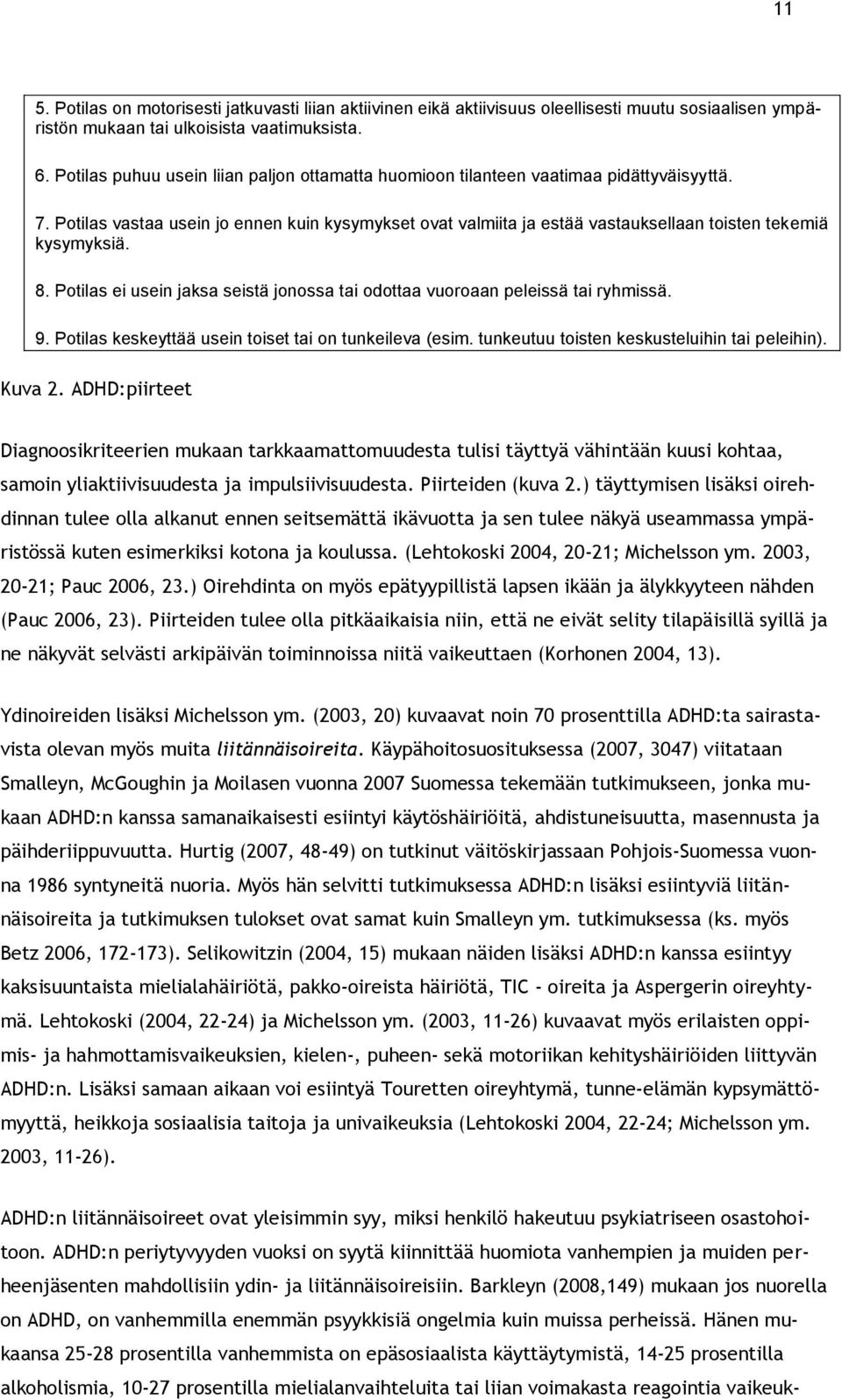 Potilas vastaa usein jo ennen kuin kysymykset ovat valmiita ja estää vastauksellaan toisten tekemiä kysymyksiä. 8. Potilas ei usein jaksa seistä jonossa tai odottaa vuoroaan peleissä tai ryhmissä. 9.