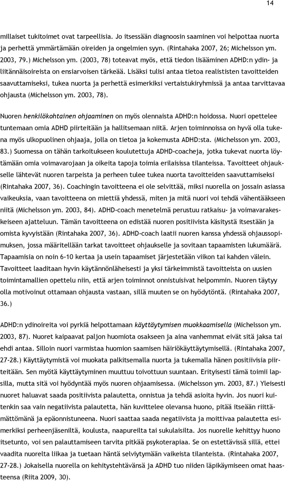 Lisäksi tulisi antaa tietoa realististen tavoitteiden saavuttamiseksi, tukea nuorta ja perhettä esimerkiksi vertaistukiryhmissä ja antaa tarvittavaa ohjausta (Michelsson ym. 2003, 78).