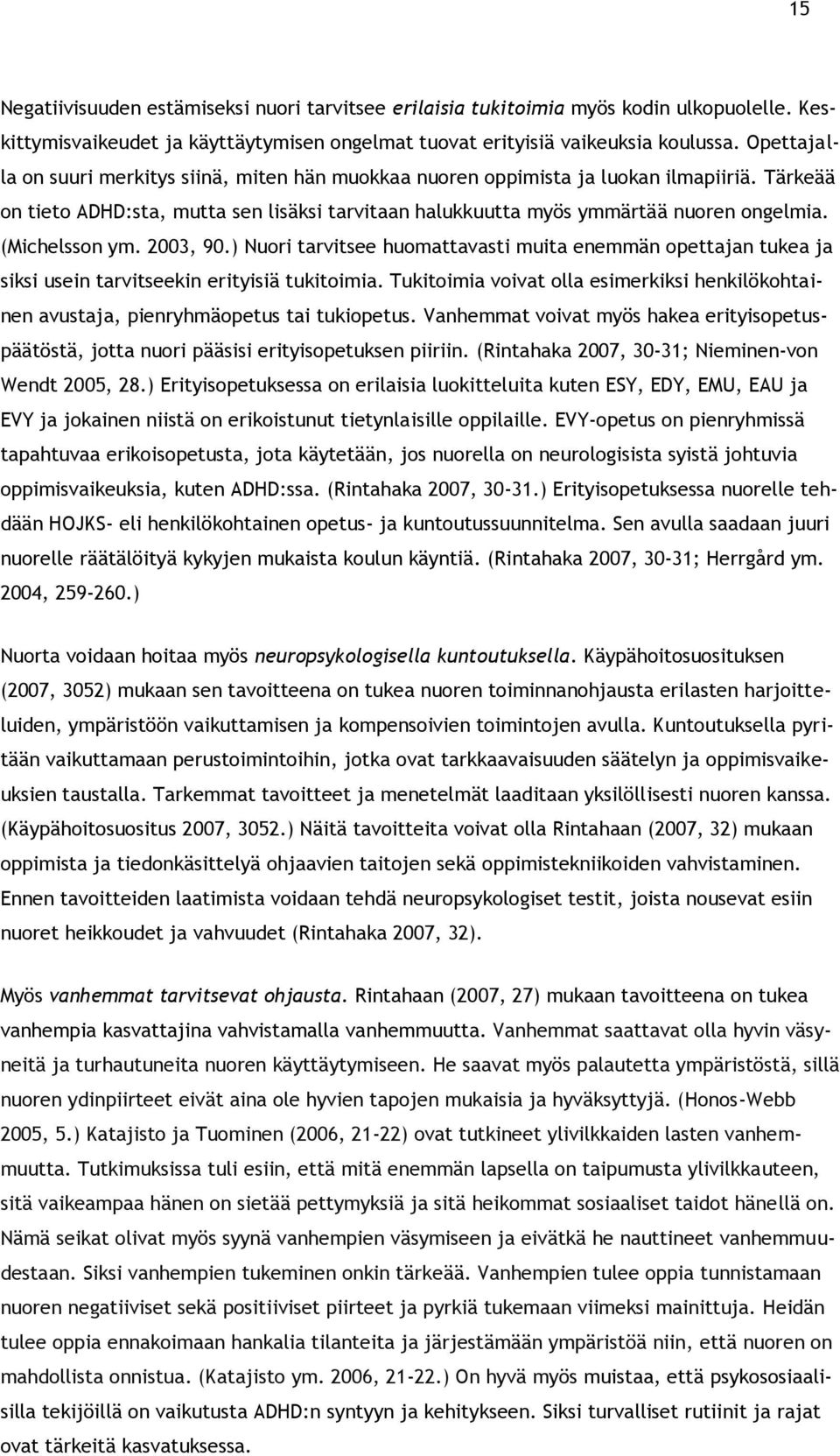 (Michelsson ym. 2003, 90.) Nuori tarvitsee huomattavasti muita enemmän opettajan tukea ja siksi usein tarvitseekin erityisiä tukitoimia.