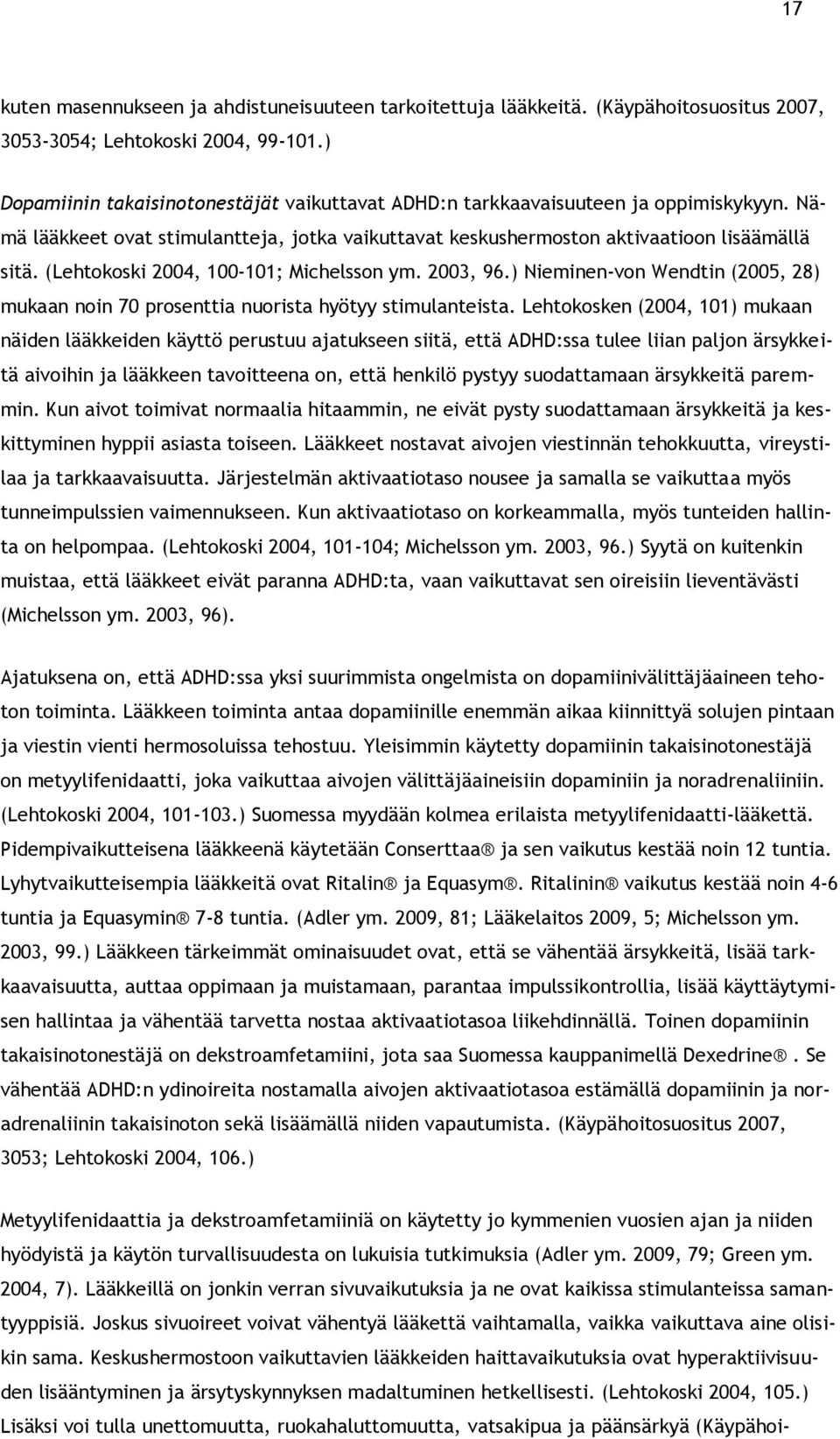 (Lehtokoski 2004, 100-101; Michelsson ym. 2003, 96.) Nieminen-von Wendtin (2005, 28) mukaan noin 70 prosenttia nuorista hyötyy stimulanteista.