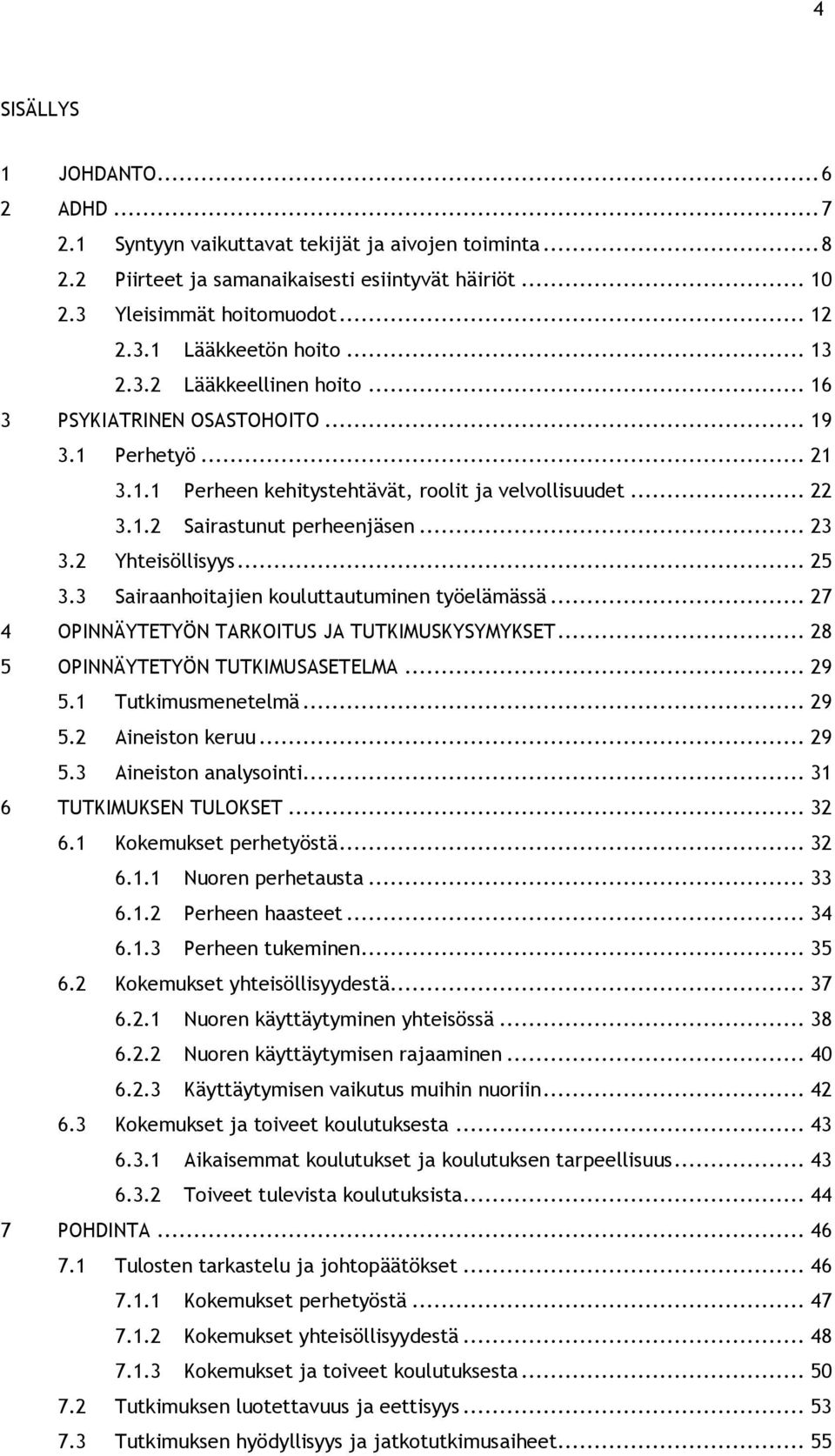 2 Yhteisöllisyys... 25 3.3 Sairaanhoitajien kouluttautuminen työelämässä... 27 4 OPINNÄYTETYÖN TARKOITUS JA TUTKIMUSKYSYMYKSET... 28 5 OPINNÄYTETYÖN TUTKIMUSASETELMA... 29 5.1 Tutkimusmenetelmä... 29 5.2 Aineiston keruu.