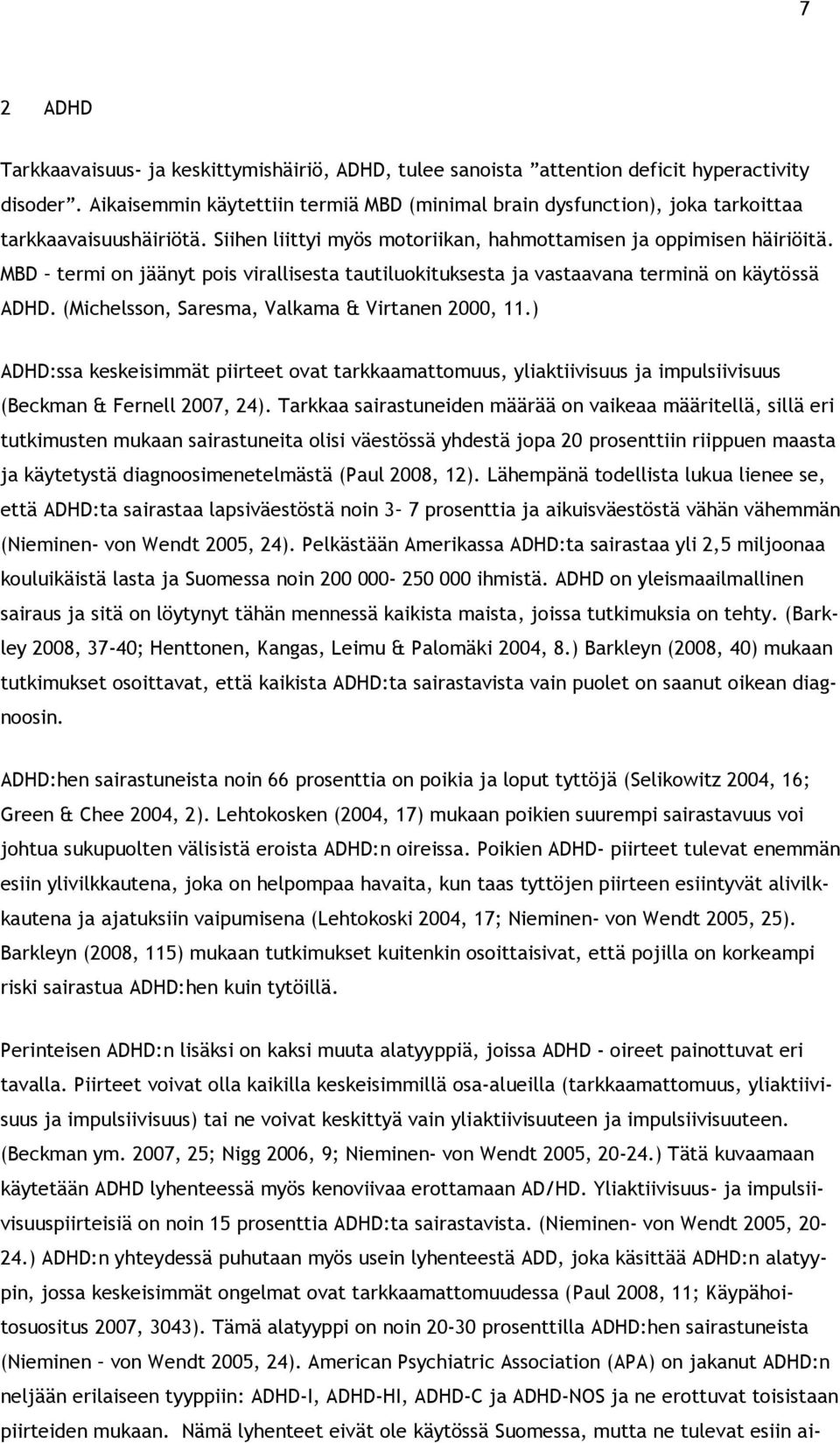 MBD termi on jäänyt pois virallisesta tautiluokituksesta ja vastaavana terminä on käytössä ADHD. (Michelsson, Saresma, Valkama & Virtanen 2000, 11.