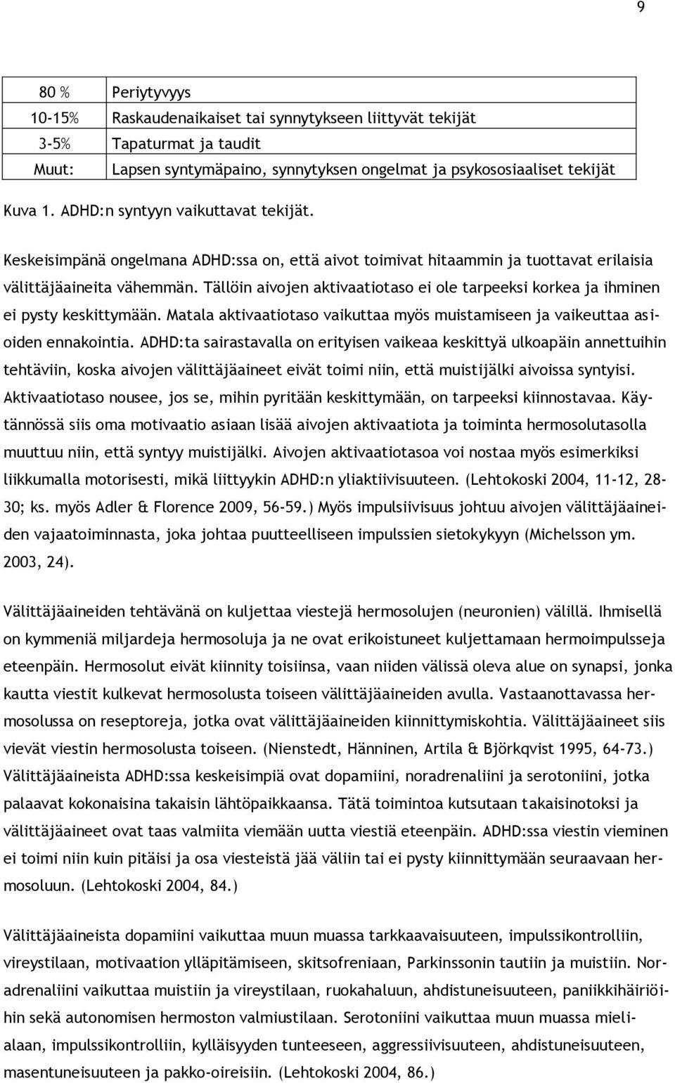 Tällöin aivojen aktivaatiotaso ei ole tarpeeksi korkea ja ihminen ei pysty keskittymään. Matala aktivaatiotaso vaikuttaa myös muistamiseen ja vaikeuttaa asioiden ennakointia.