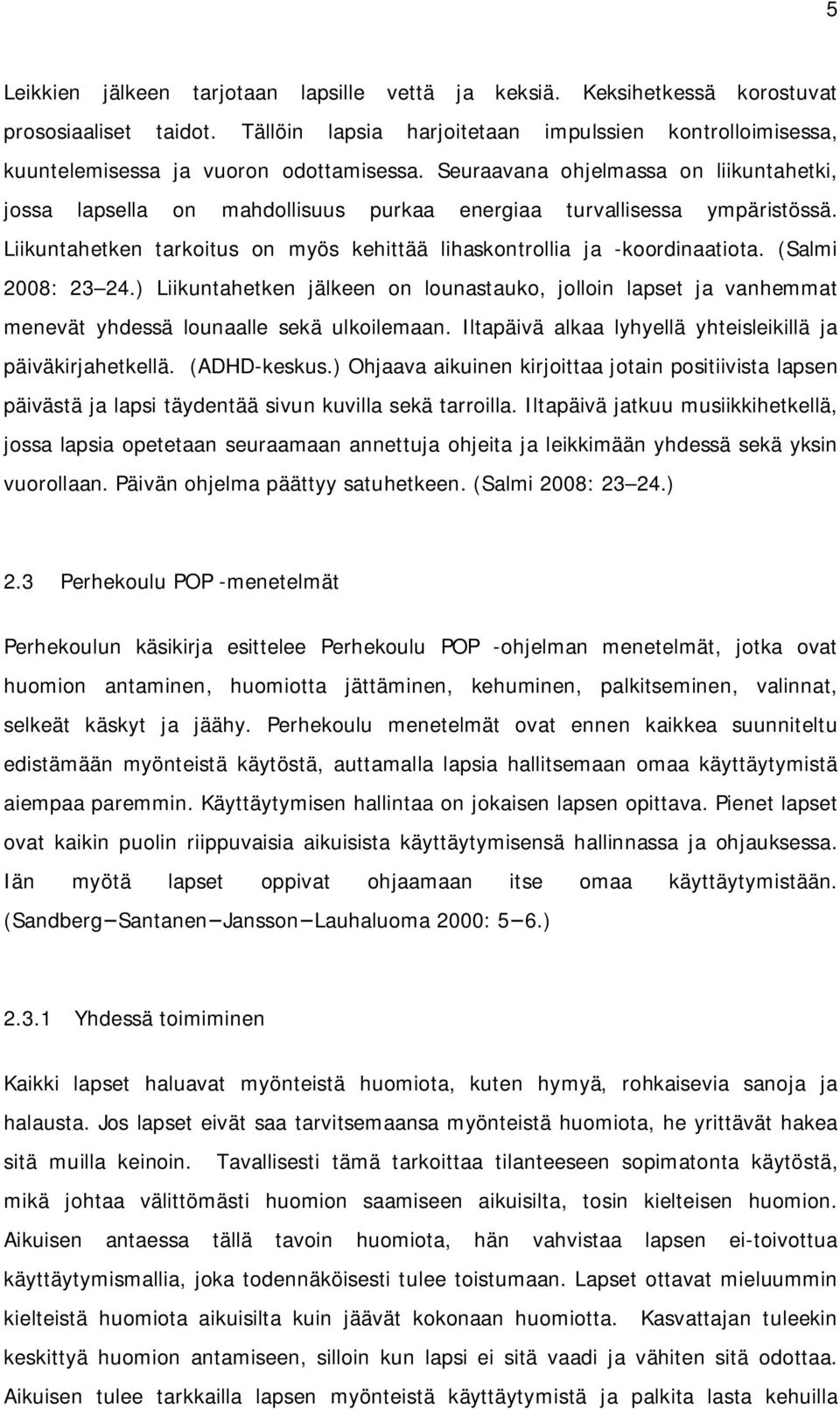 Seuraavana ohjelmassa on liikuntahetki, jossa lapsella on mahdollisuus purkaa energiaa turvallisessa ympäristössä. Liikuntahetken tarkoitus on myös kehittää lihaskontrollia ja -koordinaatiota.