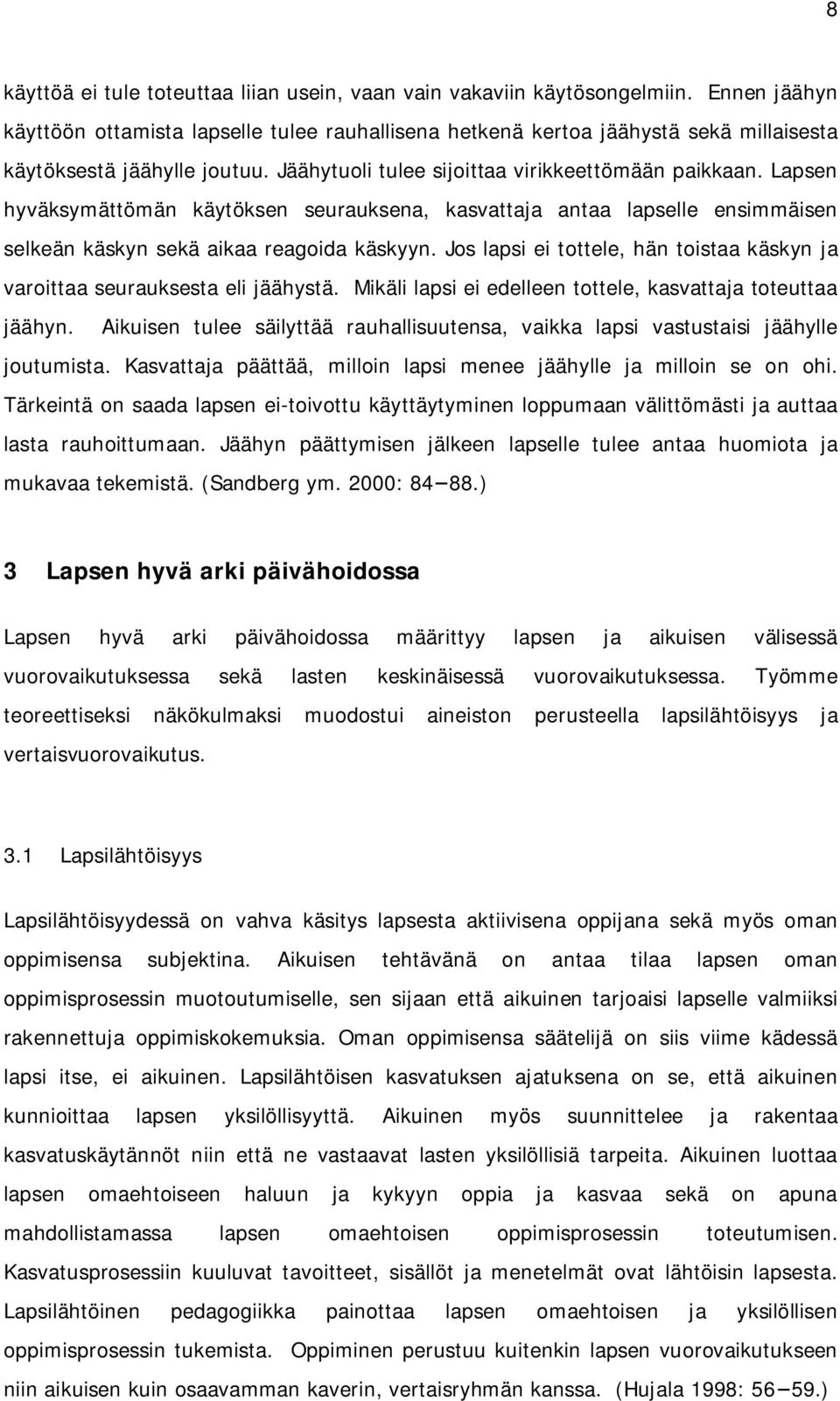 Lapsen hyväksymättömän käytöksen seurauksena, kasvattaja antaa lapselle ensimmäisen selkeän käskyn sekä aikaa reagoida käskyyn.