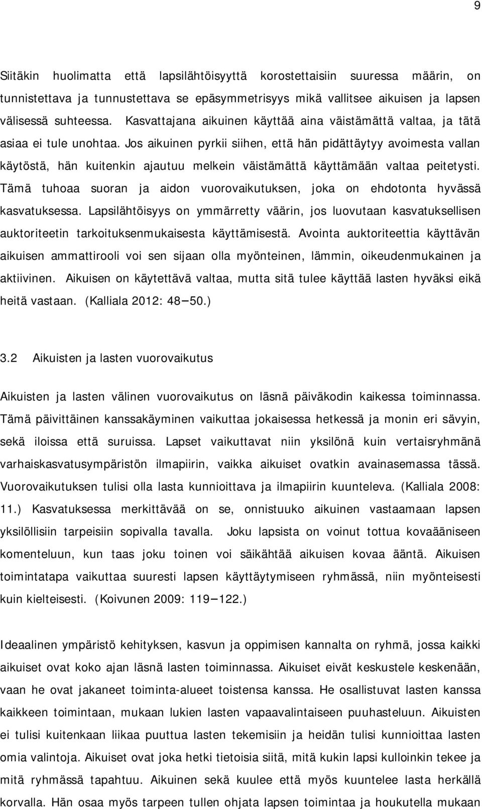 Jos aikuinen pyrkii siihen, että hän pidättäytyy avoimesta vallan käytöstä, hän kuitenkin ajautuu melkein väistämättä käyttämään valtaa peitetysti.