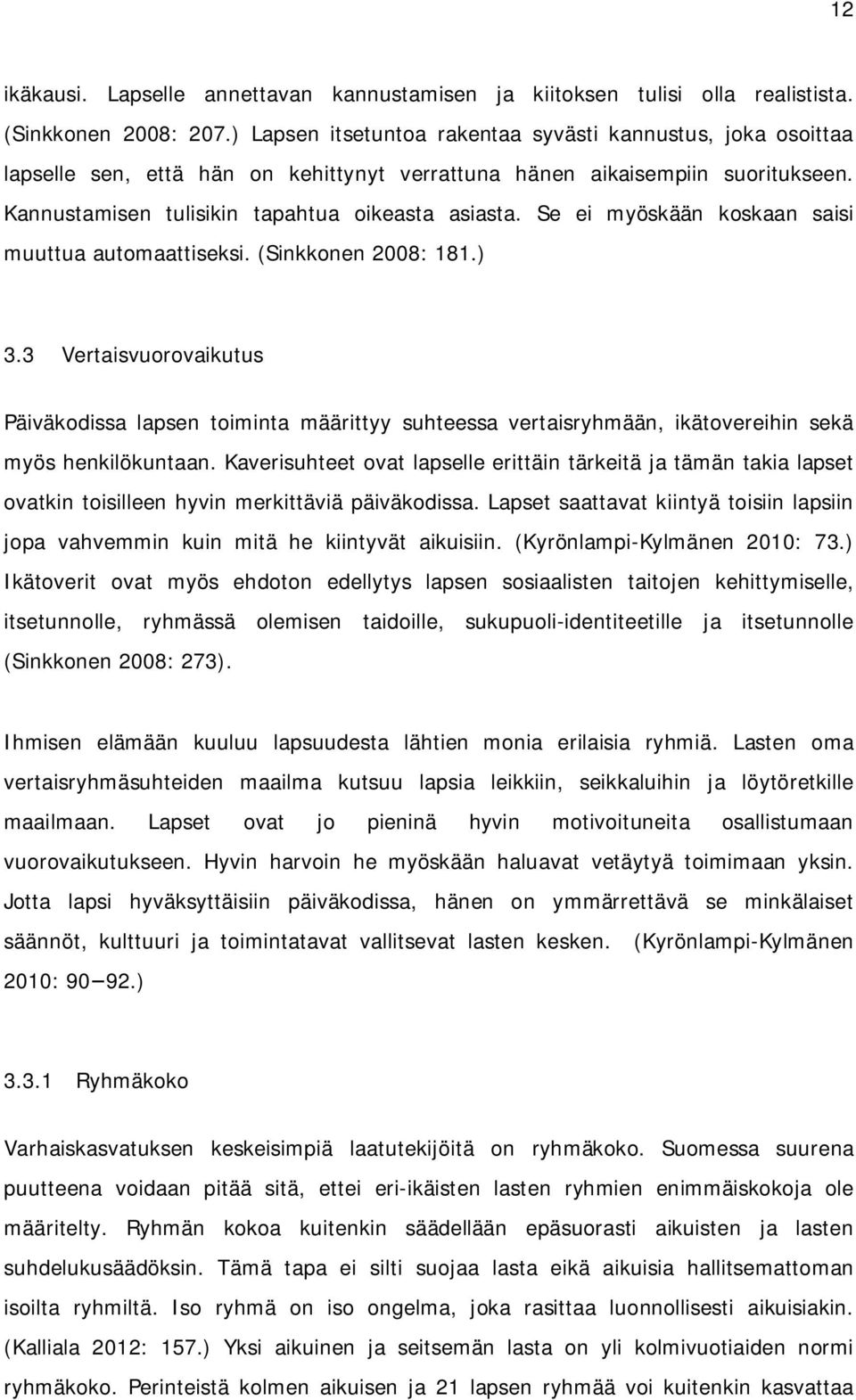 Se ei myöskään koskaan saisi muuttua automaattiseksi. (Sinkkonen 2008: 181.) 3.