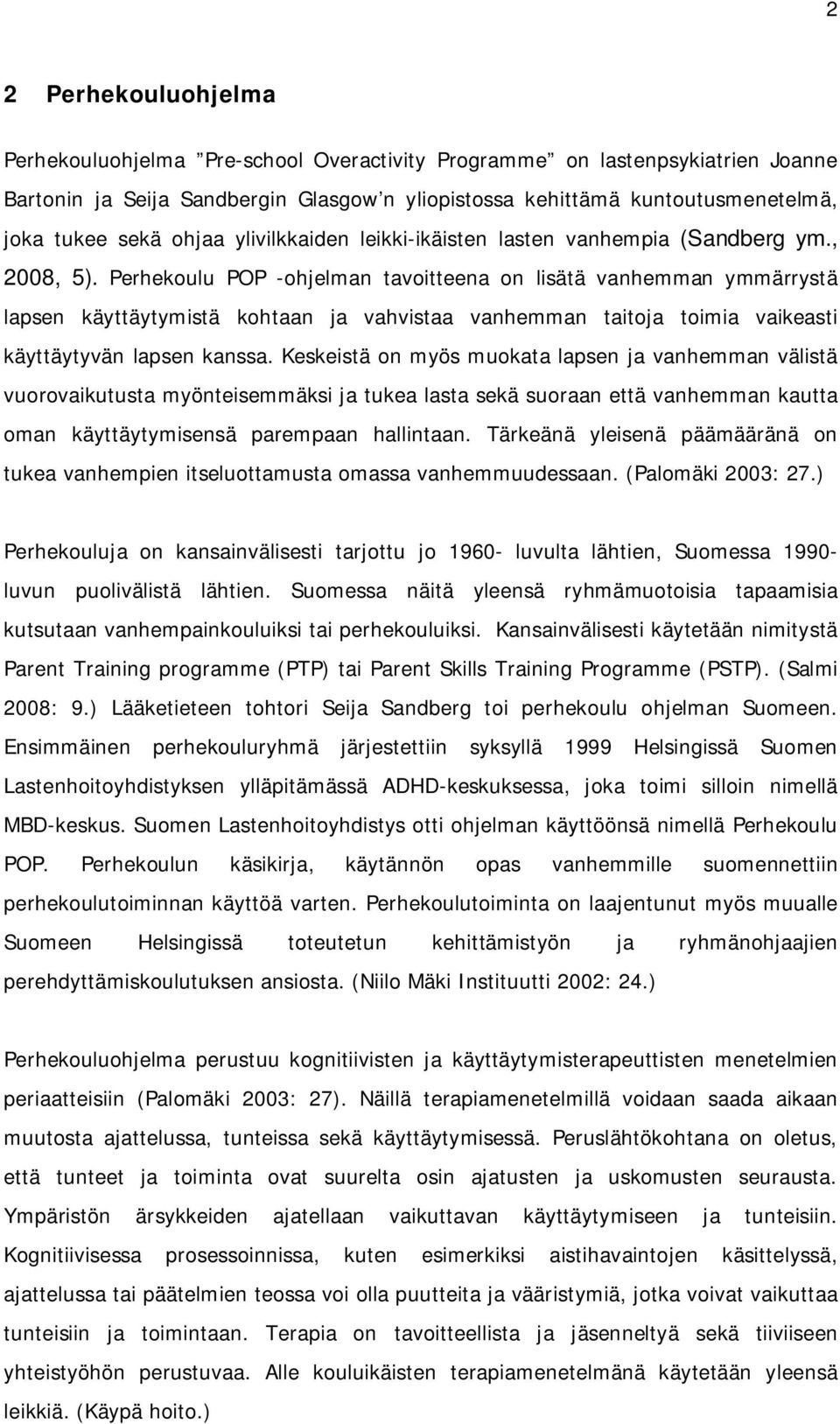 Perhekoulu POP -ohjelman tavoitteena on lisätä vanhemman ymmärrystä lapsen käyttäytymistä kohtaan ja vahvistaa vanhemman taitoja toimia vaikeasti käyttäytyvän lapsen kanssa.